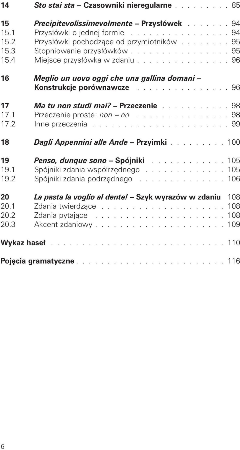 .............. 96 17 Ma tu non studi mai? Przeczenie........... 98 17.1 Przeczenie proste: non no............... 98 17.2 Inne przeczenia...................... 99 18 Dagli Appennini alle Ande Przyimki.