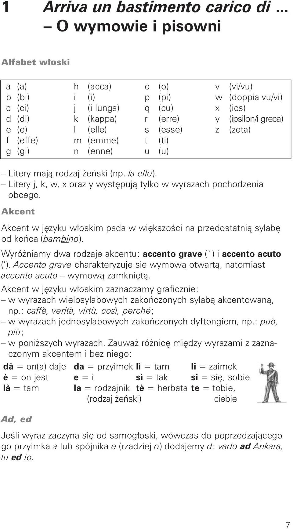 (elle) s (esse) z (zeta) f (effe) m (emme) t (ti) g (gi) n (enne) u (u) Litery majà rodzaj eƒski (np. la elle). Litery j, k, w, x oraz y wyst pujà tylko w wyrazach pochodzenia obcego.