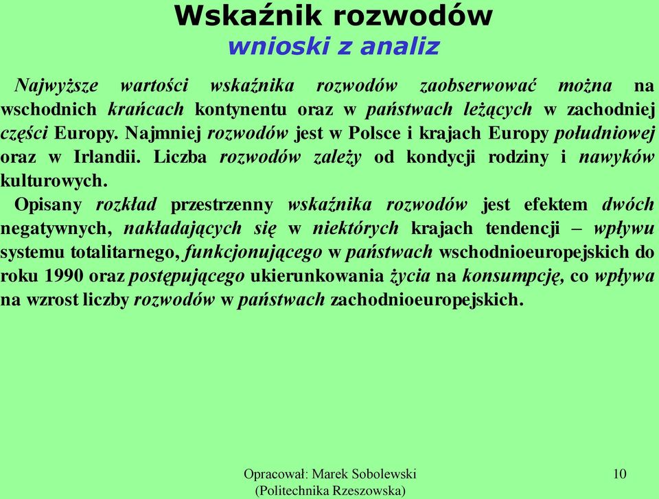 Opisany rozkład przestrzenny wskaźnika rozwodów jest efektem dwóch negatywnych, nakładających się w niektórych krajach tendencji wpływu systemu totalitarnego,