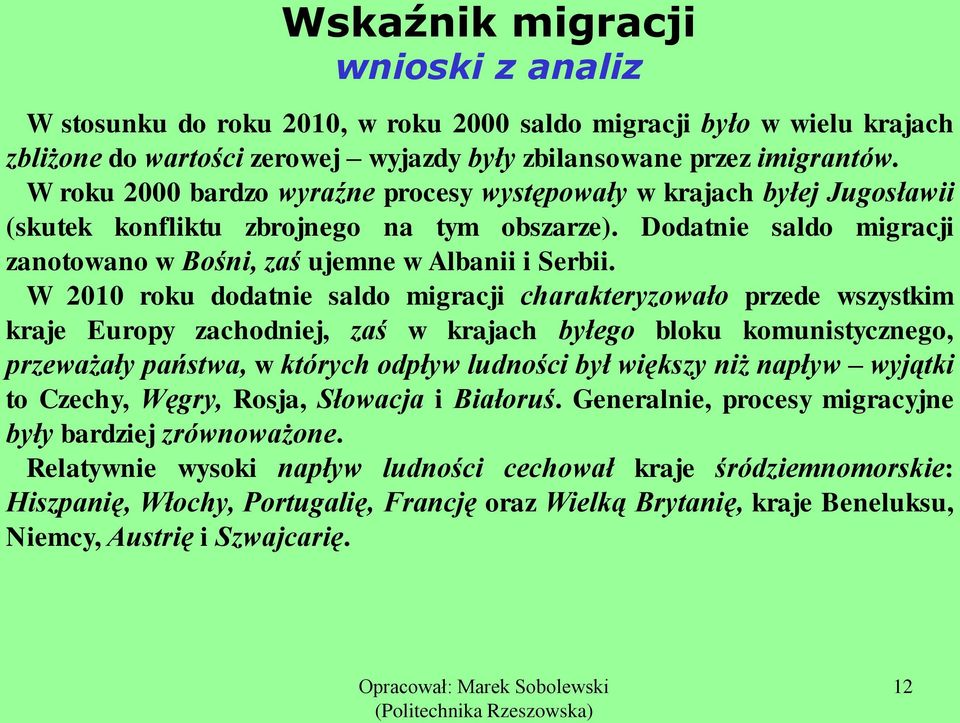 W 2010 roku dodatnie saldo migracji charakteryzowało przede wszystkim kraje Europy zachodniej, zaś w krajach byłego bloku komunistycznego, przeważały państwa, w których odpływ ludności był większy