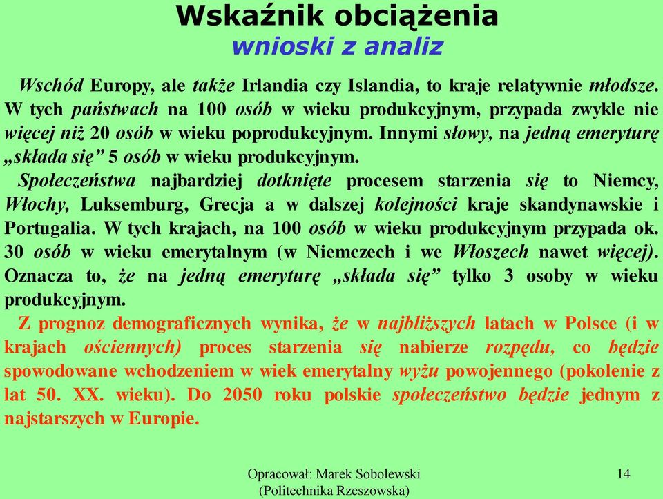 Społeczeństwa najbardziej dotknięte procesem starzenia się to Niemcy, Włochy, Luksemburg, Grecja a w dalszej kolejności kraje skandynawskie i Portugalia.