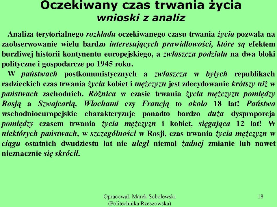 W państwach postkomunistycznych a zwłaszcza w byłych republikach radzieckich czas trwania życia kobiet i mężczyzn jest zdecydowanie krótszy niż w państwach zachodnich.