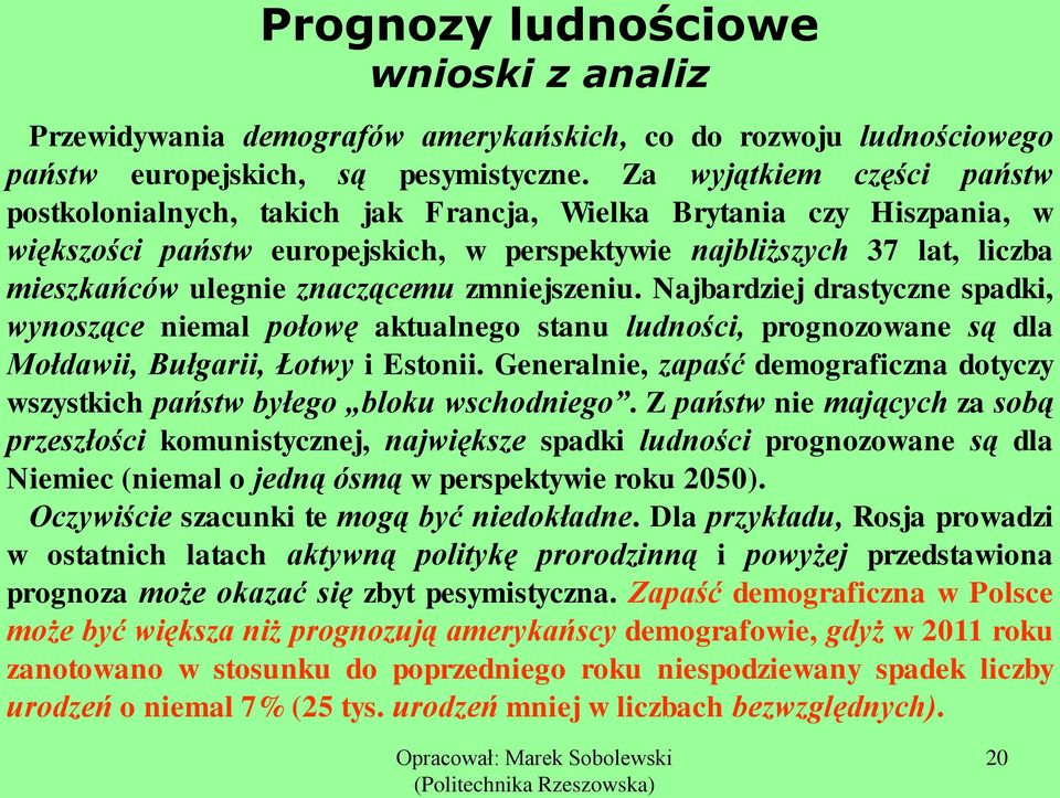 znaczącemu zmniejszeniu. Najbardziej drastyczne spadki, wynoszące niemal połowę aktualnego stanu ludności, prognozowane są dla Mołdawii, Bułgarii, Łotwy i Estonii.