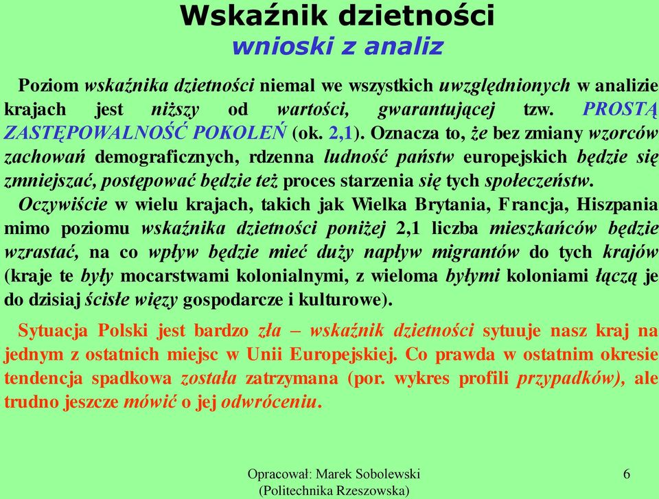 Oczywiście w wielu krajach, takich jak Wielka Brytania, Francja, Hiszpania mimo poziomu wskaźnika dzietności poniżej 2,1 liczba mieszkańców będzie wzrastać, na co wpływ będzie mieć duży napływ