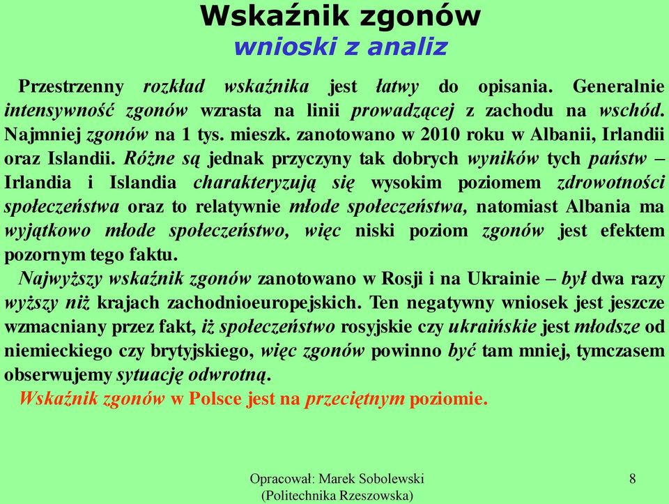 Różne są jednak przyczyny tak dobrych wyników tych państw Irlandia i Islandia charakteryzują się wysokim poziomem zdrowotności społeczeństwa oraz to relatywnie młode społeczeństwa, natomiast Albania