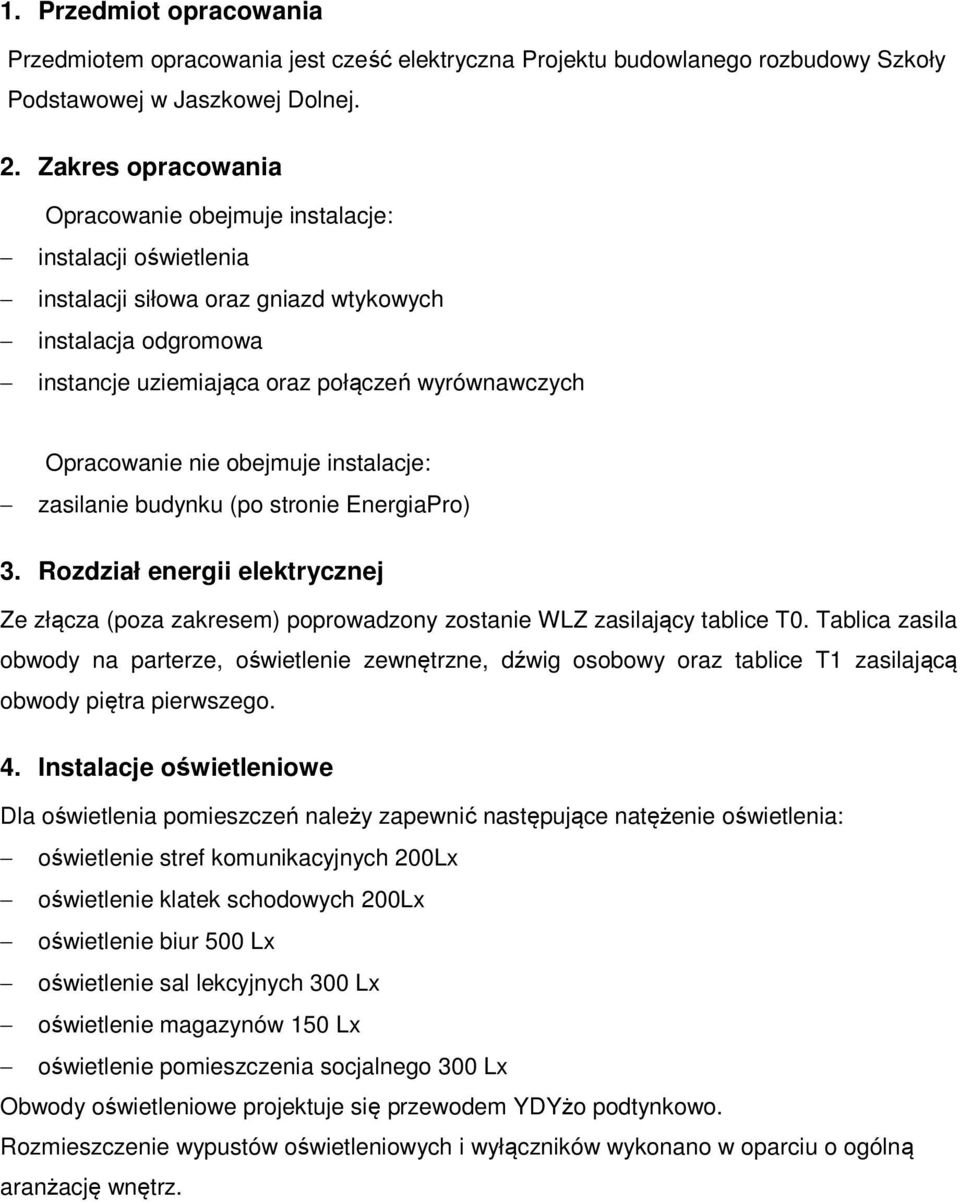 nie obejmuje instalacje: zasilanie budynku (po stronie EnergiaPro) 3. Rozdział energii elektrycznej Ze złącza (poza zakresem) poprowadzony zostanie WLZ zasilający tablice T0.