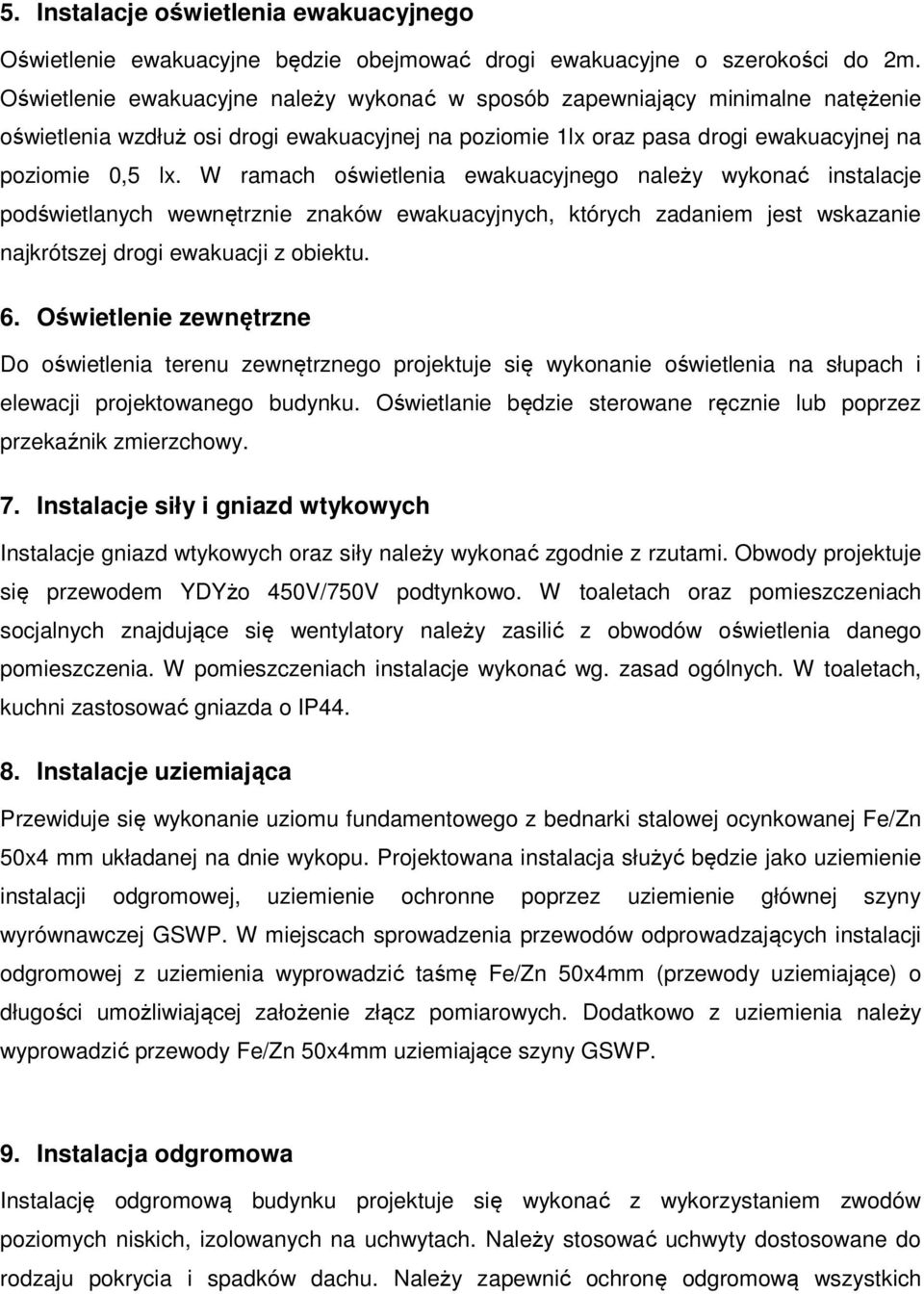 W ramach oświetlenia ewakuacyjnego należy wykonać instalacje podświetlanych wewnętrznie znaków ewakuacyjnych, których zadaniem jest wskazanie najkrótszej drogi ewakuacji z obiektu. 6.