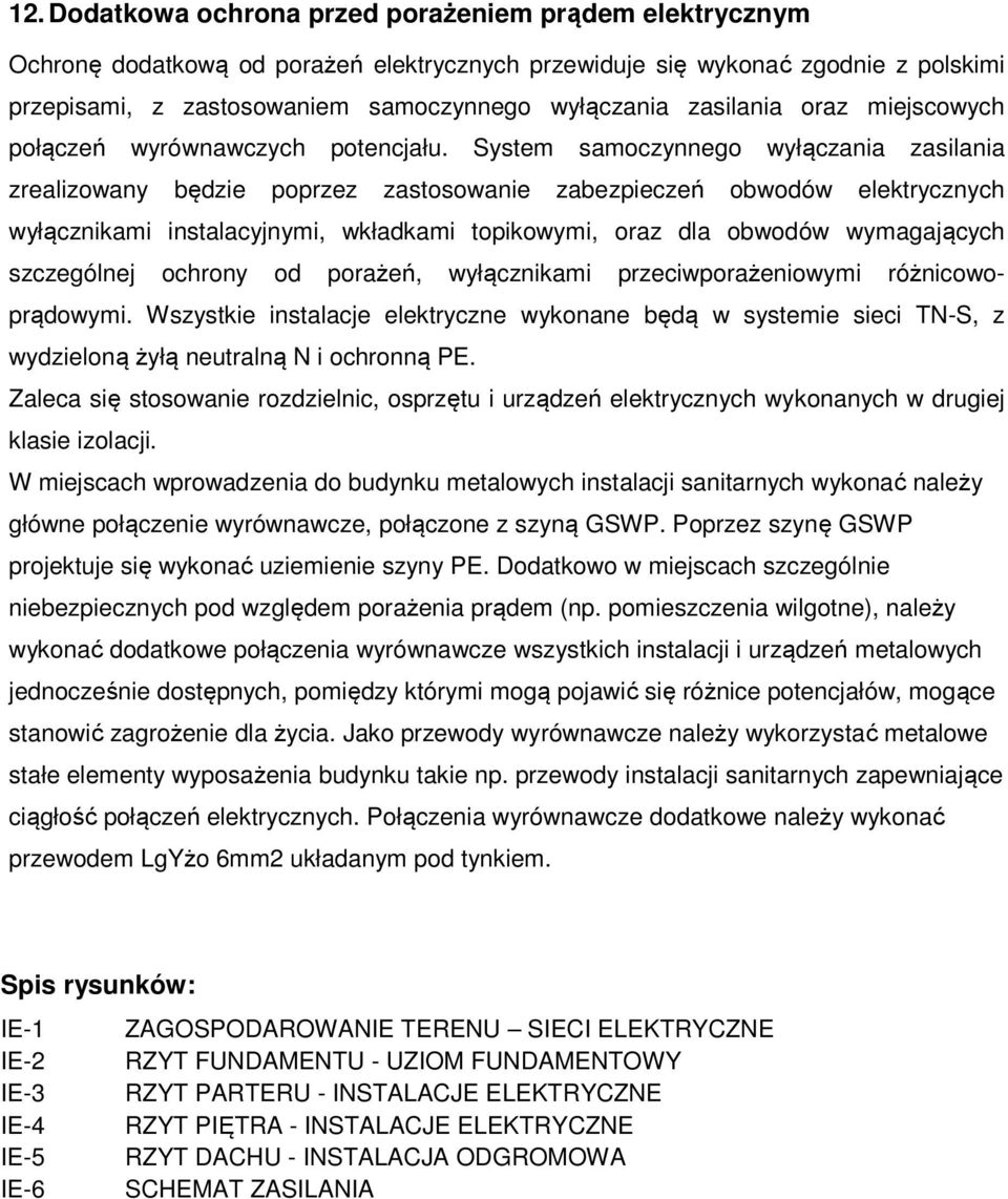 System samoczynnego wyłączania zasilania zrealizowany będzie poprzez zastosowanie zabezpieczeń obwodów elektrycznych wyłącznikami instalacyjnymi, wkładkami topikowymi, oraz dla obwodów wymagających