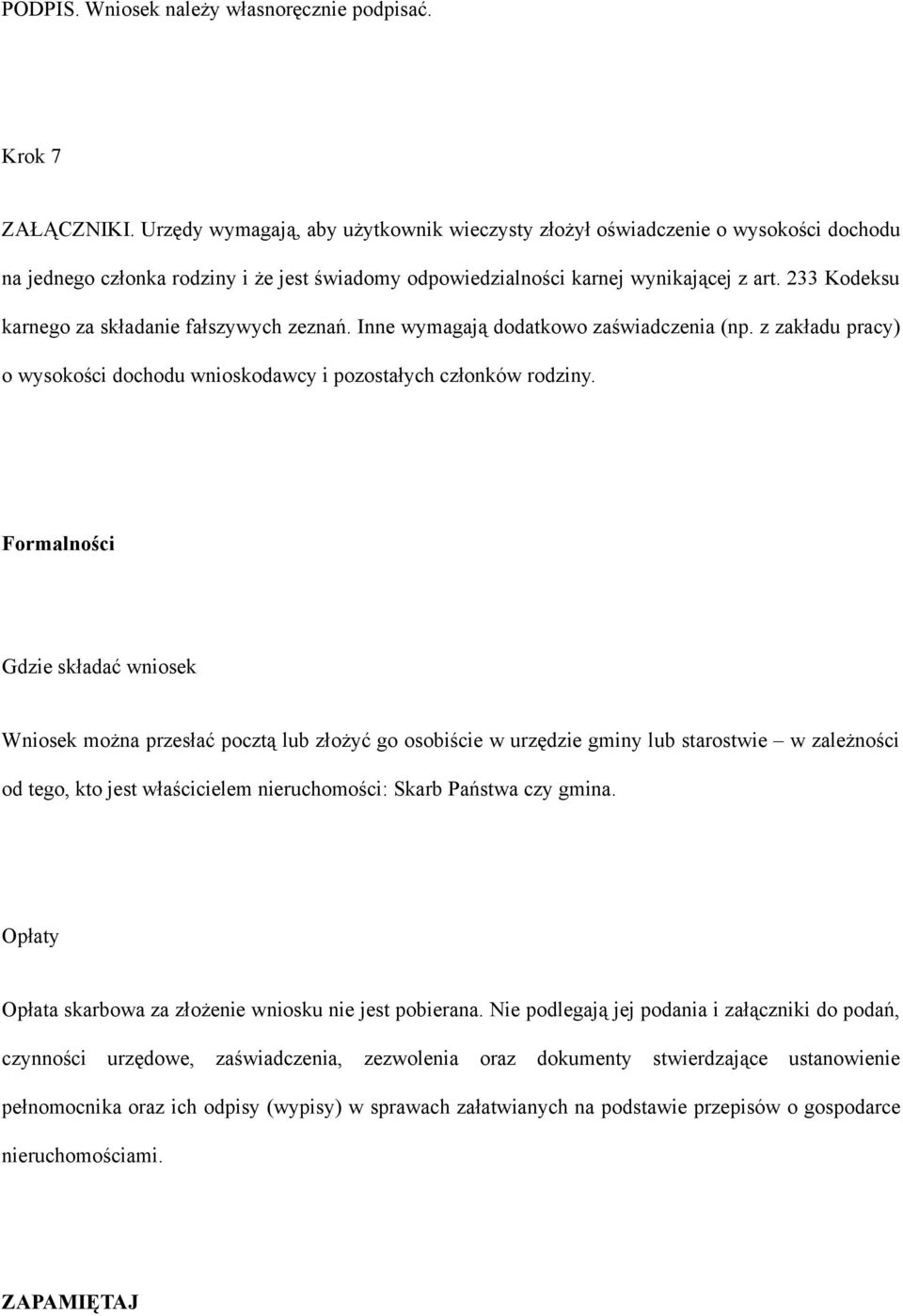 233 Kodeksu karnego za składanie fałszywych zeznań. Inne wymagają dodatkowo zaświadczenia (np. z zakładu pracy) o wysokości dochodu wnioskodawcy i pozostałych członków rodziny.