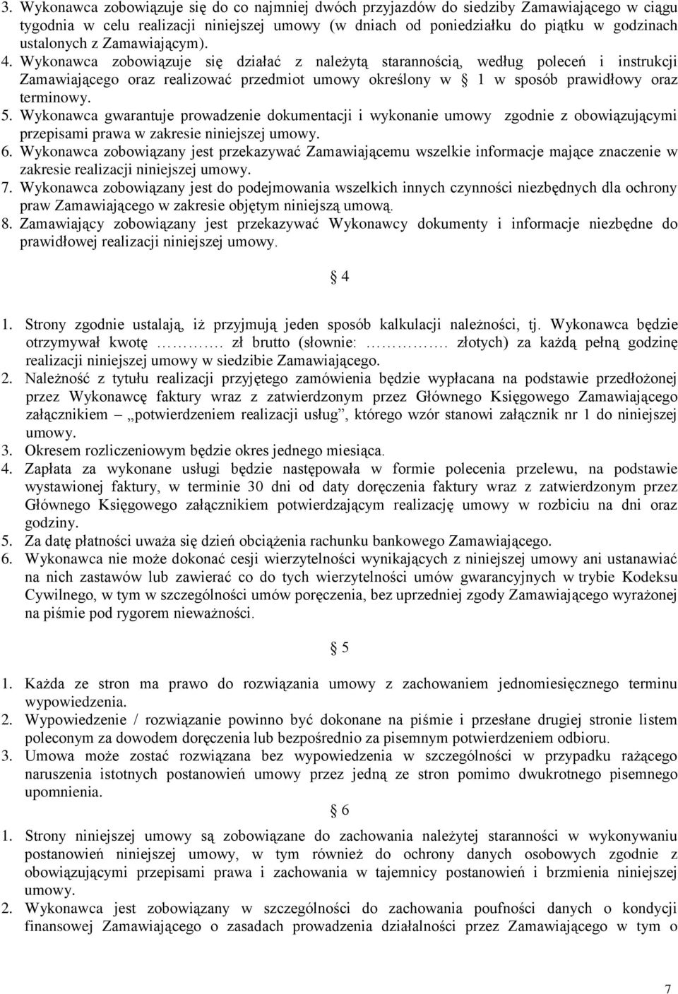 5. Wykonawca gwarantuje prowadzenie dokumentacji i wykonanie umowy zgodnie z obowiązującymi przepisami prawa w zakresie niniejszej umowy. 6.