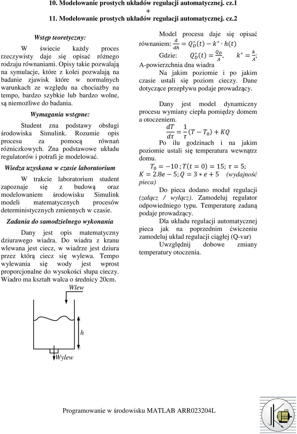 Student zna podstawy obsługi środowiska Simulink. Rozumie opis procesu za pomocą równań różniczkowych. Zna podstawowe układu regulatorów i potrafi je modelować.