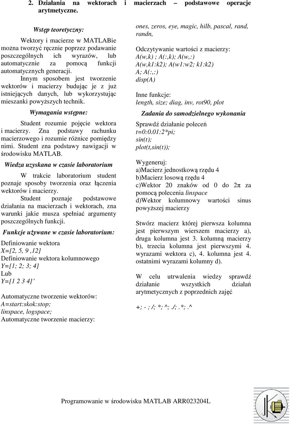 generacji. Innym sposobem jest tworzenie wektorów i macierzy budując je z już istniejących danych, lub wykorzystując mieszanki powyższych technik. Student rozumie pojęcie wektora i macierzy.