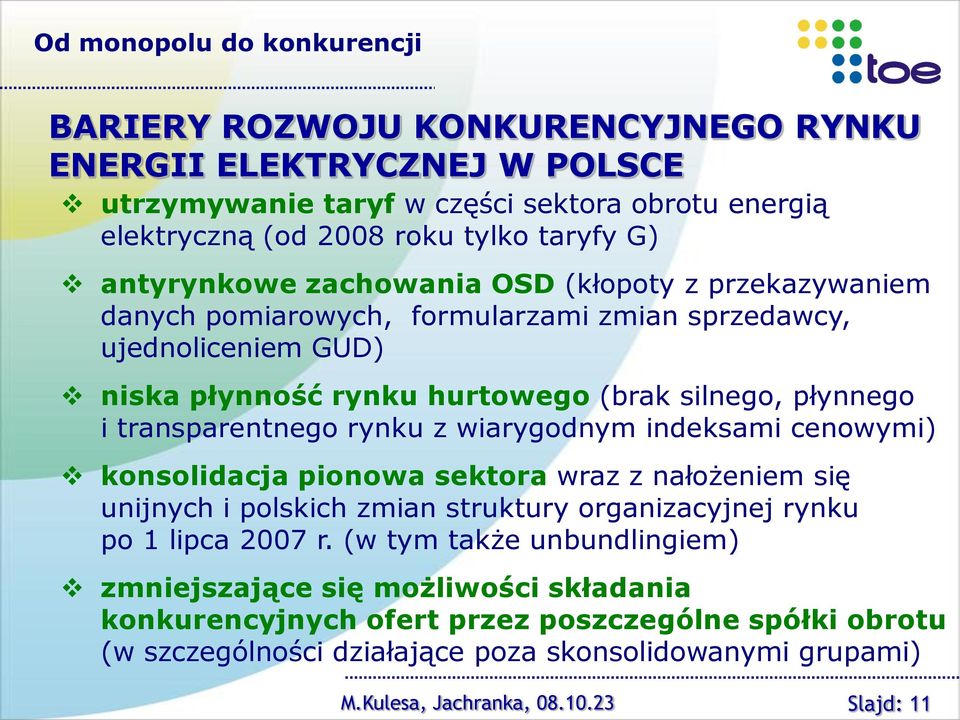 transparentnego rynku z wiarygodnym indeksami cenowymi) konsolidacja pionowa sektora wraz z nałożeniem się unijnych i polskich zmian struktury organizacyjnej rynku po 1 lipca 2007 r.