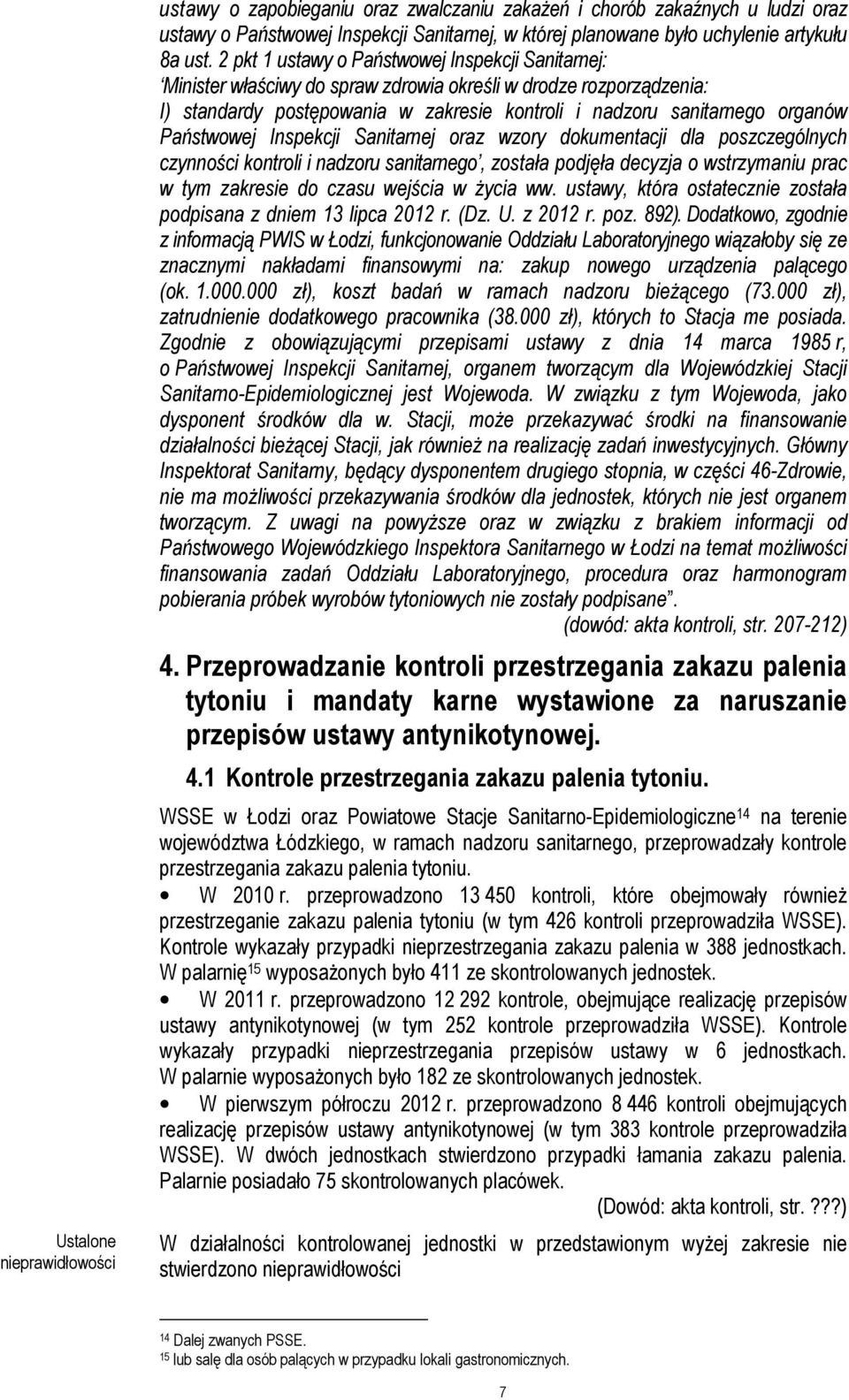 Państwowej Inspekcji Sanitarnej oraz wzory dokumentacji dla poszczególnych czynności kontroli i nadzoru sanitarnego, została podjęła decyzja o wstrzymaniu prac w tym zakresie do czasu wejścia w Ŝycia