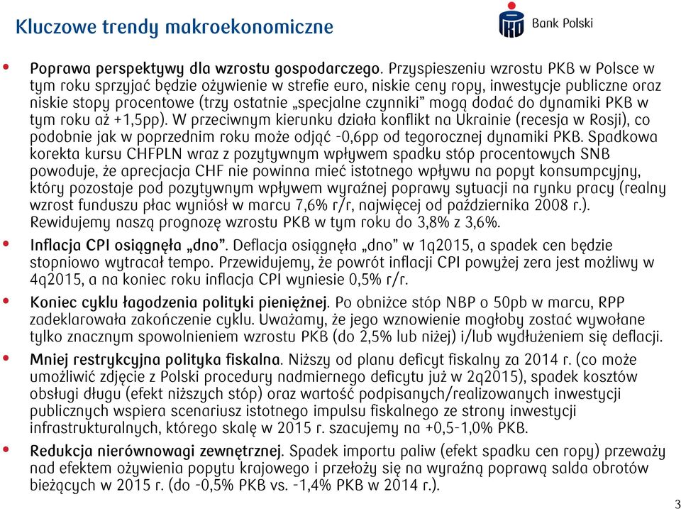 dodać do dynamiki PKB w tym roku aż +1,5pp). W przeciwnym kierunku działa konflikt na Ukrainie (recesja w Rosji), co podobnie jak w poprzednim roku może odjąć -,6pp od tegorocznej dynamiki PKB.