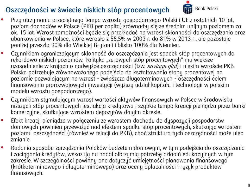 , ale pozostaje poniżej przeszło 9% dla Wielkiej Brytanii i blisko 1% dla Niemiec. Czynnikiem ograniczającym skłonność do oszczędzania jest spadek stóp procentowych do rekordowo niskich poziomów.