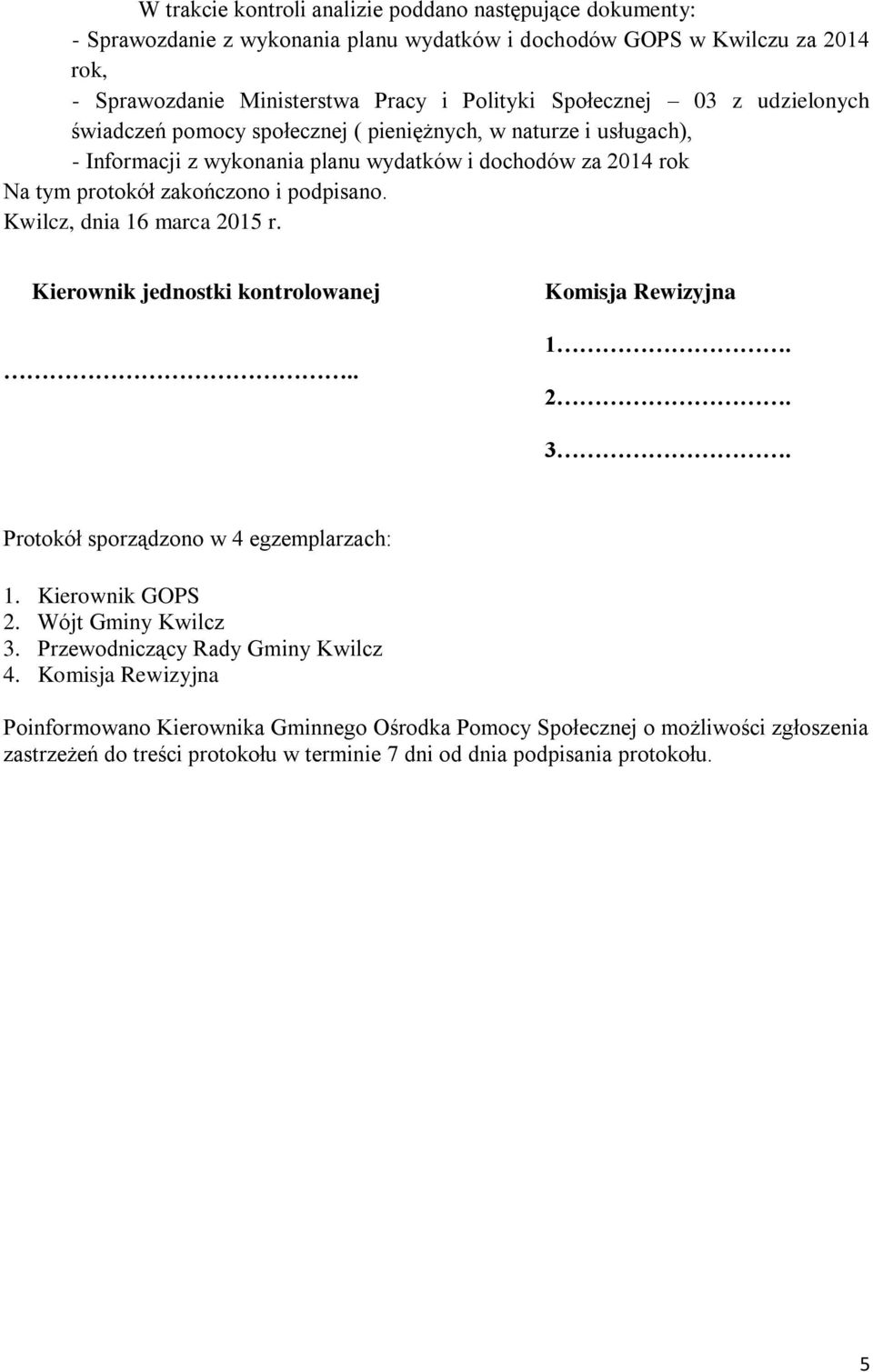 podpisano. Kwilcz, dnia 16 marca 2015 r. Kierownik jednostki kontrolowanej.. Komisja Rewizyjna 1. 2. 3. Protokół sporządzono w 4 egzemplarzach: 1. Kierownik GOPS 2. Wójt Gminy Kwilcz 3.