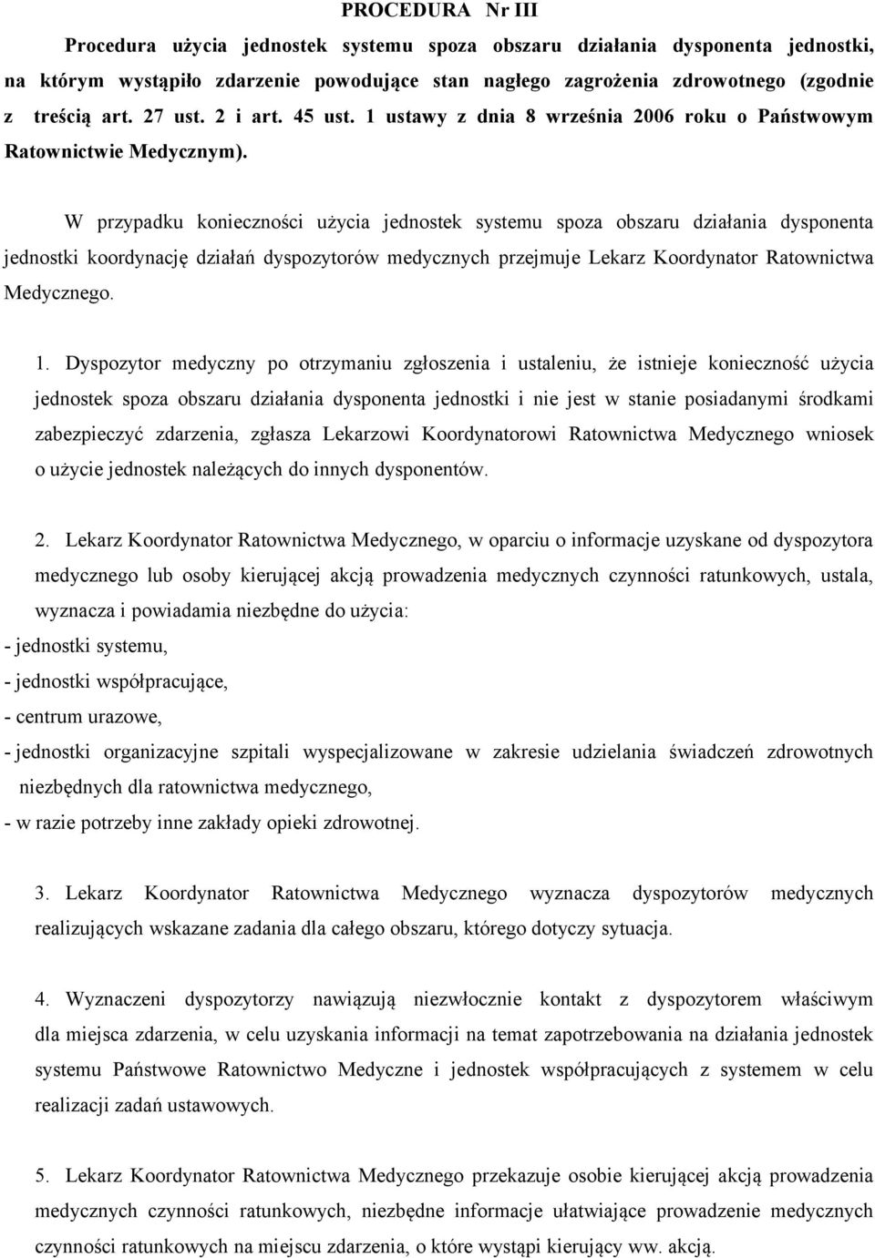 W przypadku konieczności użycia jednostek systemu spoza obszaru działania dysponenta jednostki koordynację działań dyspozytorów medycznych przejmuje Lekarz Koordynator Ratownictwa Medycznego. 1.