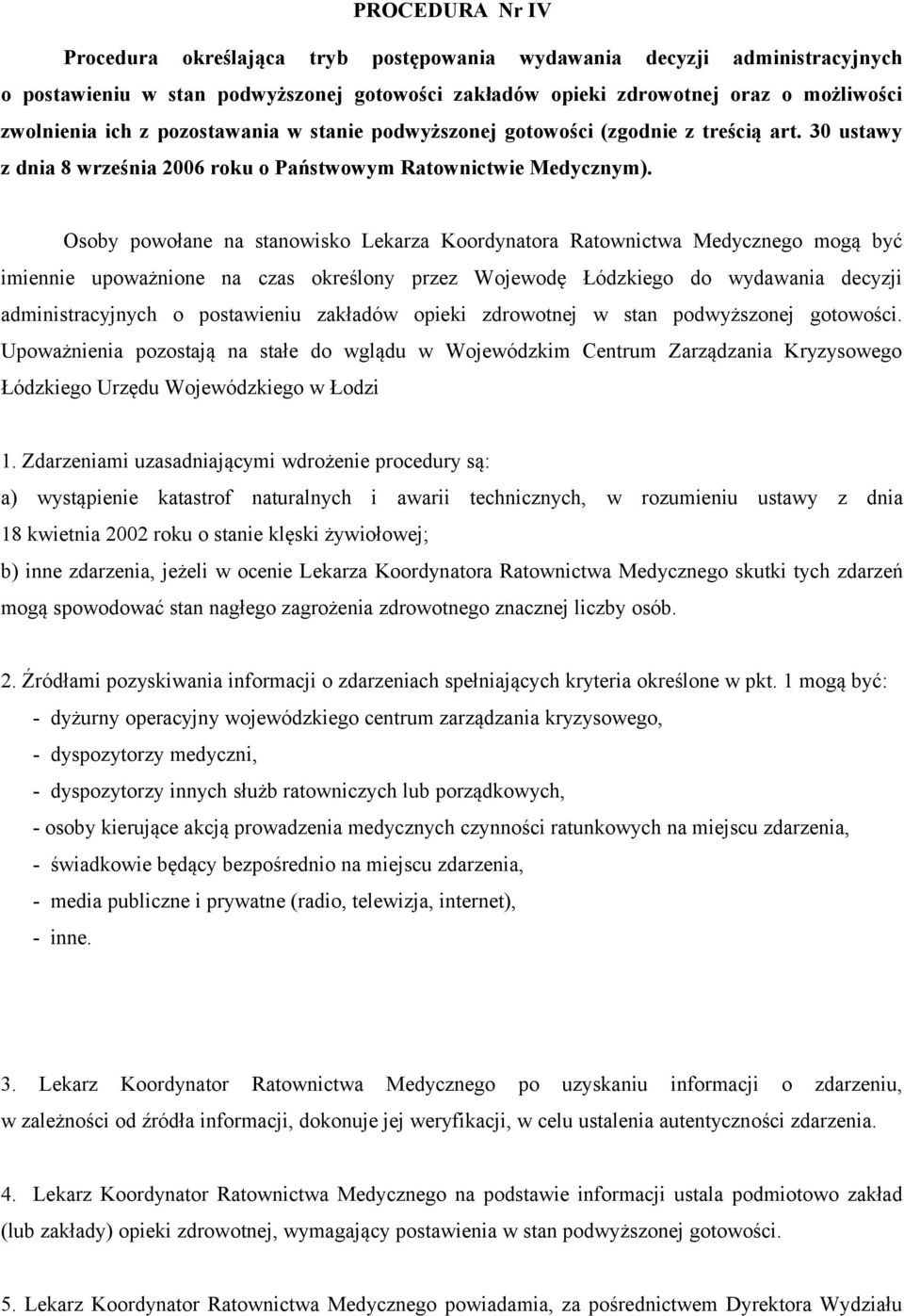 Osoby powołane na stanowisko Lekarza Koordynatora Ratownictwa Medycznego mogą być imiennie upoważnione na czas określony przez Wojewodę Łódzkiego do wydawania decyzji administracyjnych o postawieniu