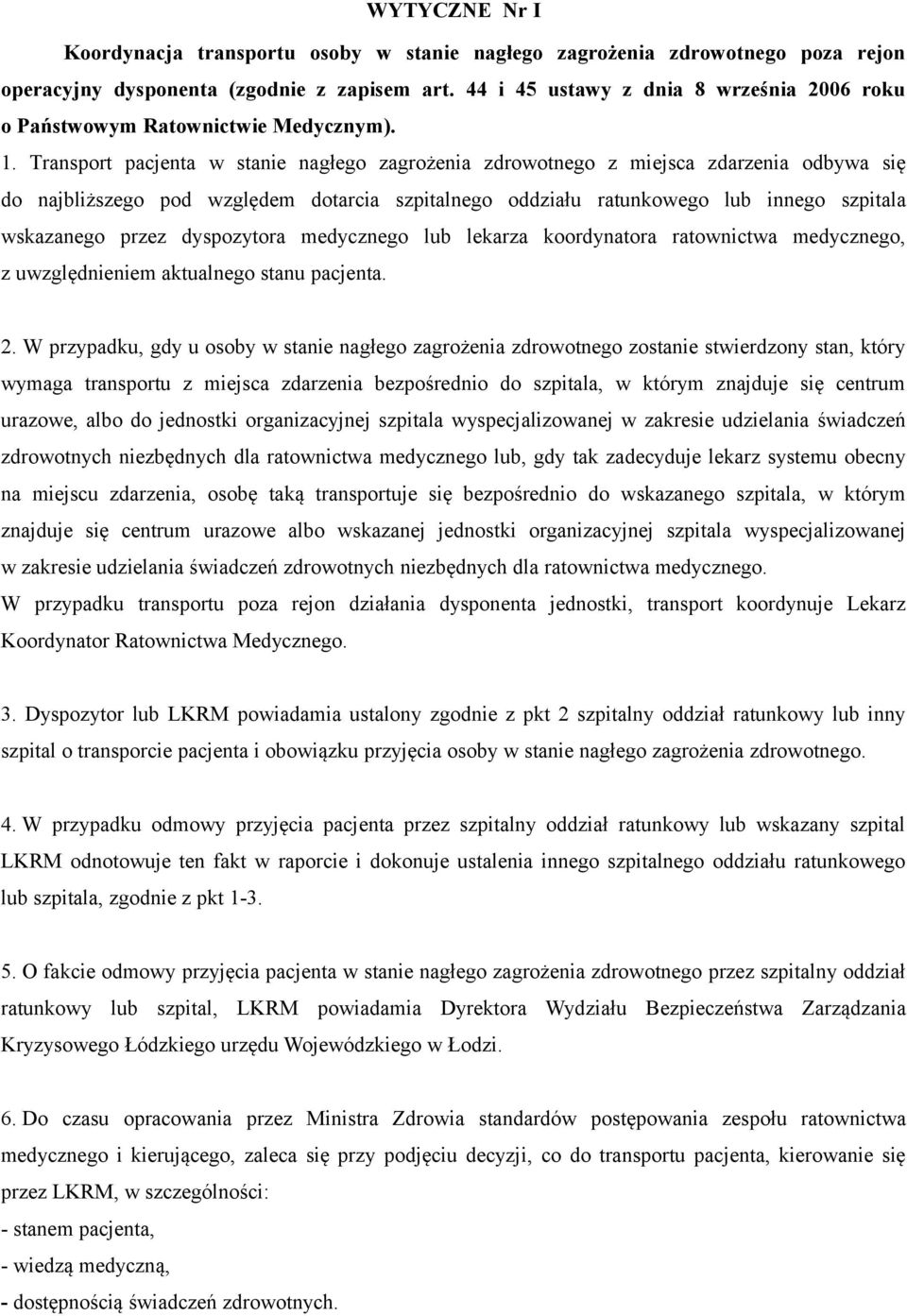 Transport pacjenta w stanie nagłego zagrożenia zdrowotnego z miejsca zdarzenia odbywa się do najbliższego pod względem dotarcia szpitalnego oddziału ratunkowego lub innego szpitala wskazanego przez