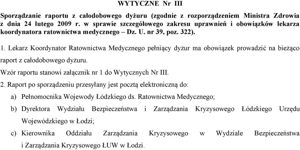 Lekarz Koordynator Ratownictwa Medycznego pełniący dyżur ma obowiązek prowadzić na bieżąco raport z całodobowego dyżuru. Wzór raportu stanowi załącznik nr 1 do Wytycznych Nr III. 2.