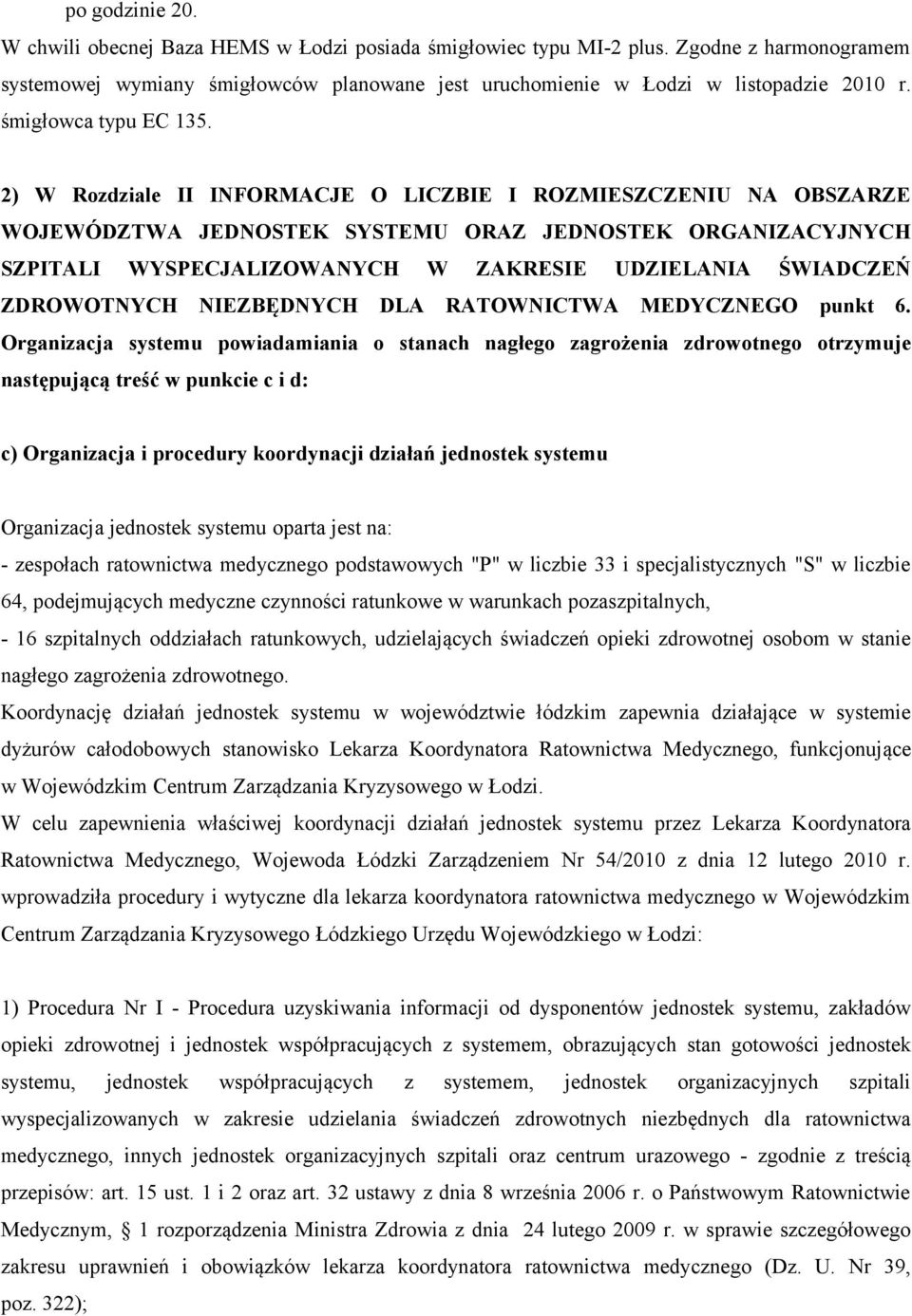 2) W Rozdziale II INFORMACJE O LICZBIE I ROZMIESZCZENIU NA OBSZARZE WOJEWÓDZTWA JEDNOSTEK SYSTEMU ORAZ JEDNOSTEK ORGANIZACYJNYCH SZPITALI WYSPECJALIZOWANYCH W ZAKRESIE UDZIELANIA ŚWIADCZEŃ