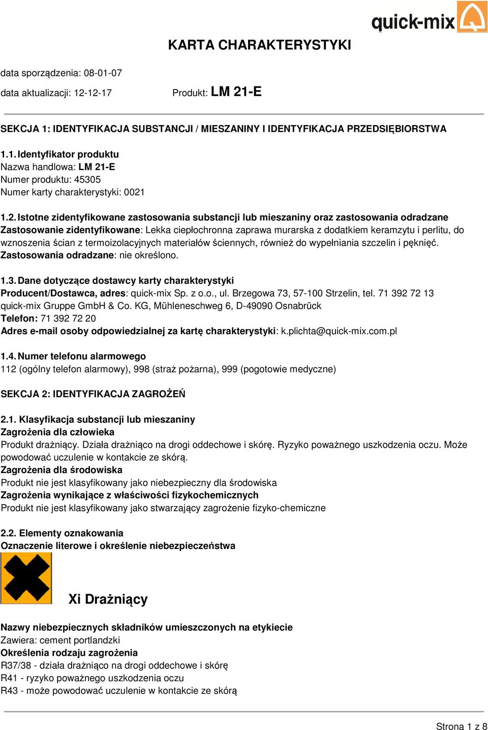 1.2. Istotne zidentyfikowane zastosowania substancji lub mieszaniny oraz zastosowania odradzane Zastosowanie zidentyfikowane: Lekka ciepłochronna zaprawa murarska z dodatkiem keramzytu i perlitu, do