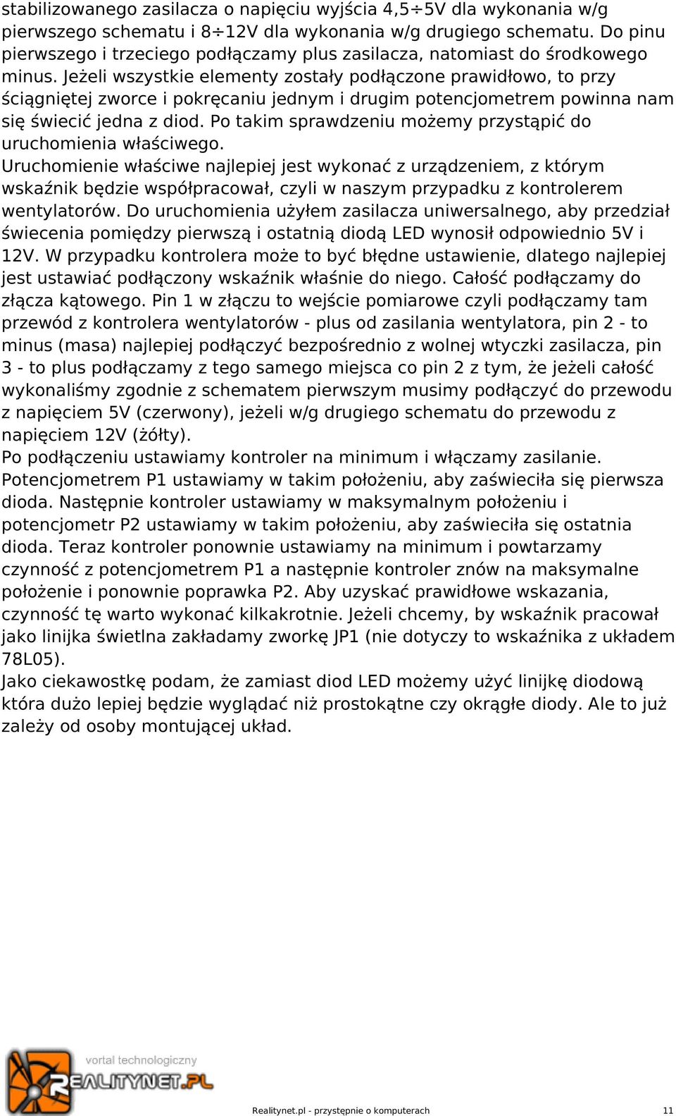 Jeżeli wszystkie elementy zostały podłączone prawidłowo, to przy ściągniętej zworce i pokręcaniu jednym i drugim potencjometrem powinna nam się świecić jedna z diod.