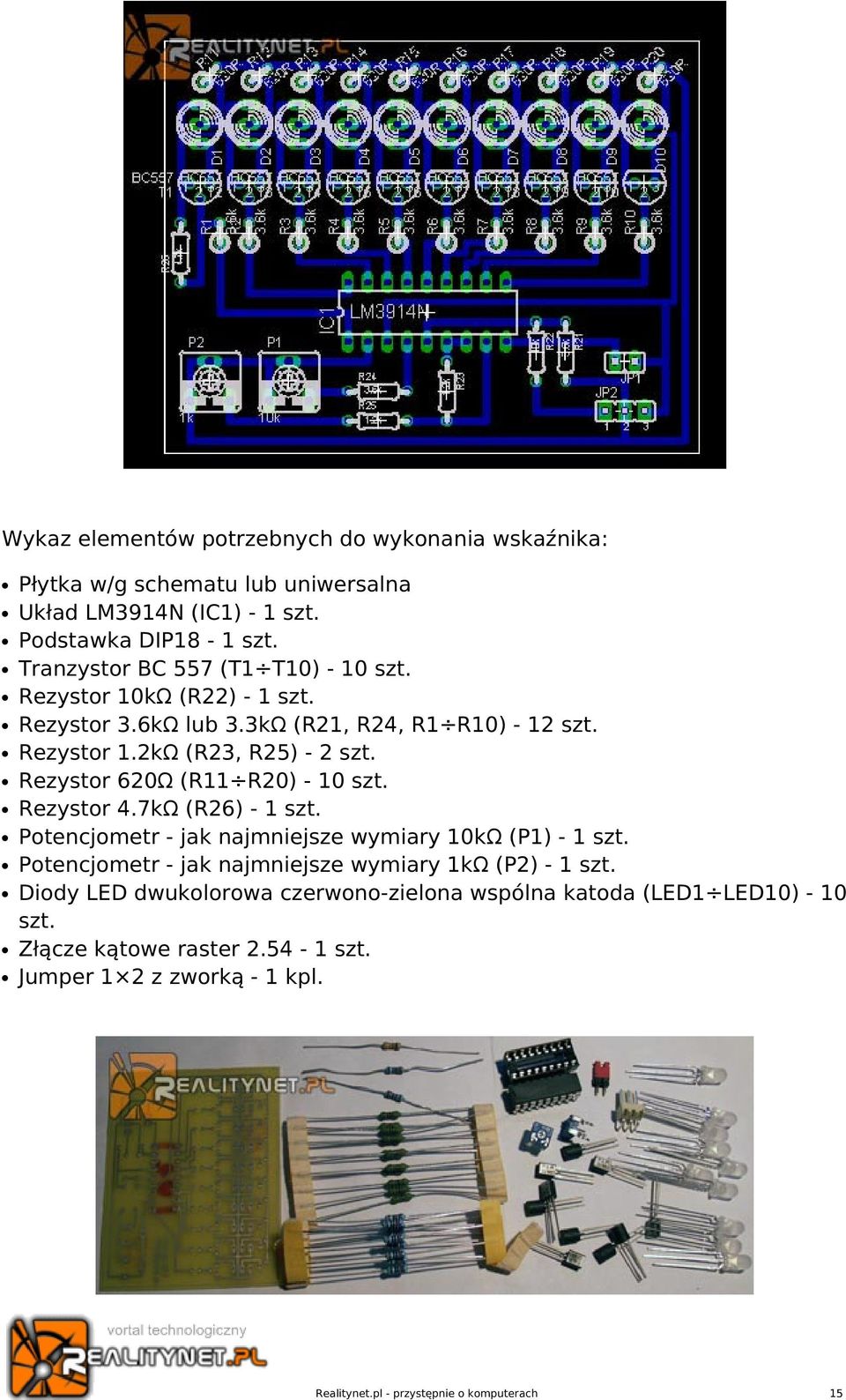 Rezystor 620Ω (R11 R20) - 10 szt. Rezystor 4.7kΩ (R26) - 1 szt. Potencjometr - jak najmniejsze wymiary 10kΩ (P1) - 1 szt.