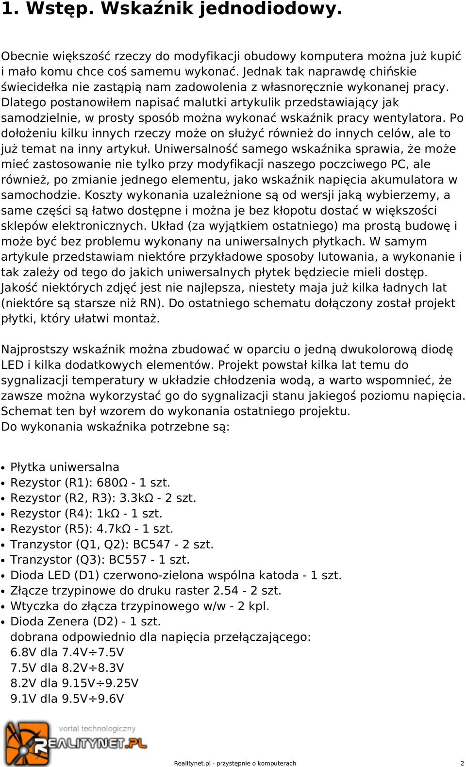 Dlatego postanowiłem napisać malutki artykulik przedstawiający jak samodzielnie, w prosty sposób można wykonać wskaźnik pracy wentylatora.