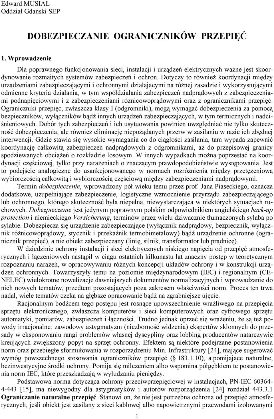 Dotyczy to również koordynacji między urządzeniami zabezpieczającymi i ochronnymi działającymi na różnej zasadzie i wykorzystującymi odmienne kryteria działania, w tym współdziałania zabezpieczeń