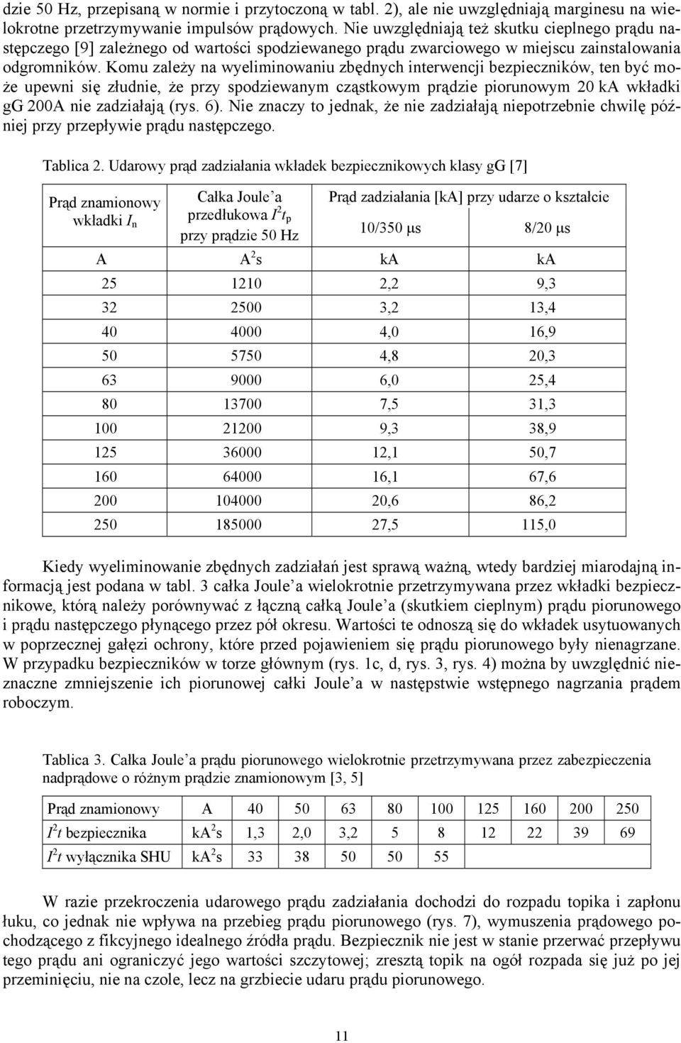 Komu zależy na wyeliminowaniu zbędnych interwencji bezpieczników, ten być może upewni się złudnie, że przy spodziewanym cząstkowym prądzie piorunowym 20 ka wkładki gg 200A nie zadziałają (rys. 6).