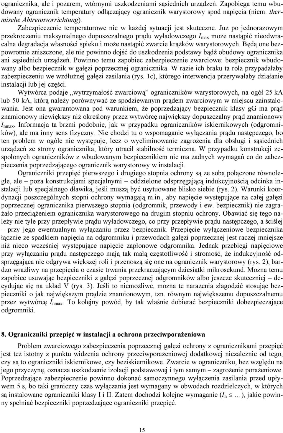 Już po jednorazowym przekroczeniu maksymalnego dopuszczalnego prądu wyładowczego I max może nastąpić nieodwracalna degradacja własności spieku i może nastąpić zwarcie krążków warystorowych.