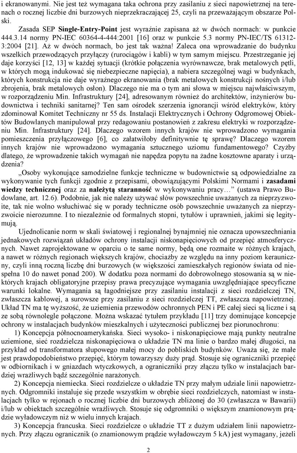 Aż w dwóch normach, bo jest tak ważna! Zaleca ona wprowadzanie do budynku wszelkich przewodzących przyłączy (rurociągów i kabli) w tym samym miejscu.