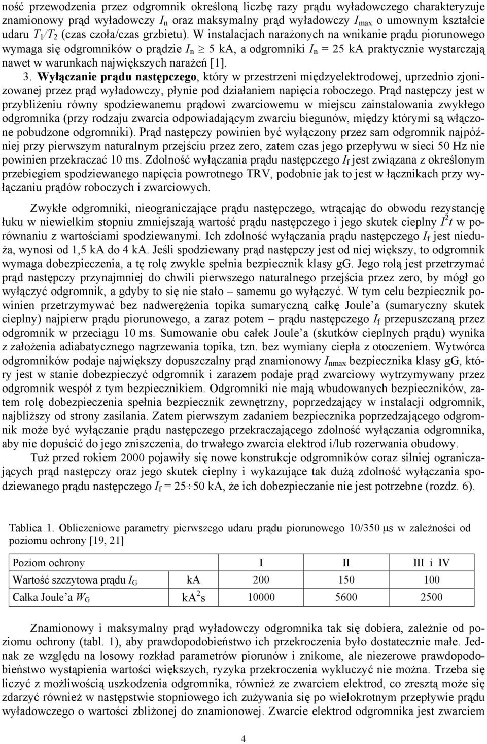 W instalacjach narażonych na wnikanie prądu piorunowego wymaga się odgromników o prądzie I n 5 ka, a odgromniki I n = 25 ka praktycznie wystarczają nawet w warunkach największych narażeń [1]. 3.
