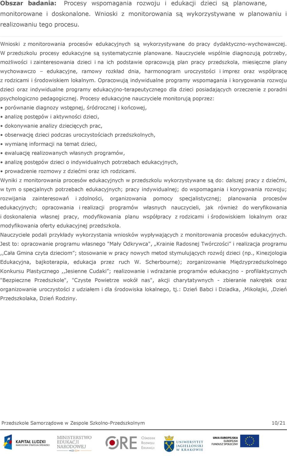 Nauczyciele wspólnie diagnozują potrzeby, możliwości i zainteresowania dzieci i na ich podstawie opracowują plan pracy przedszkola, miesięczne plany wychowawczo edukacyjne, ramowy rozkład dnia,
