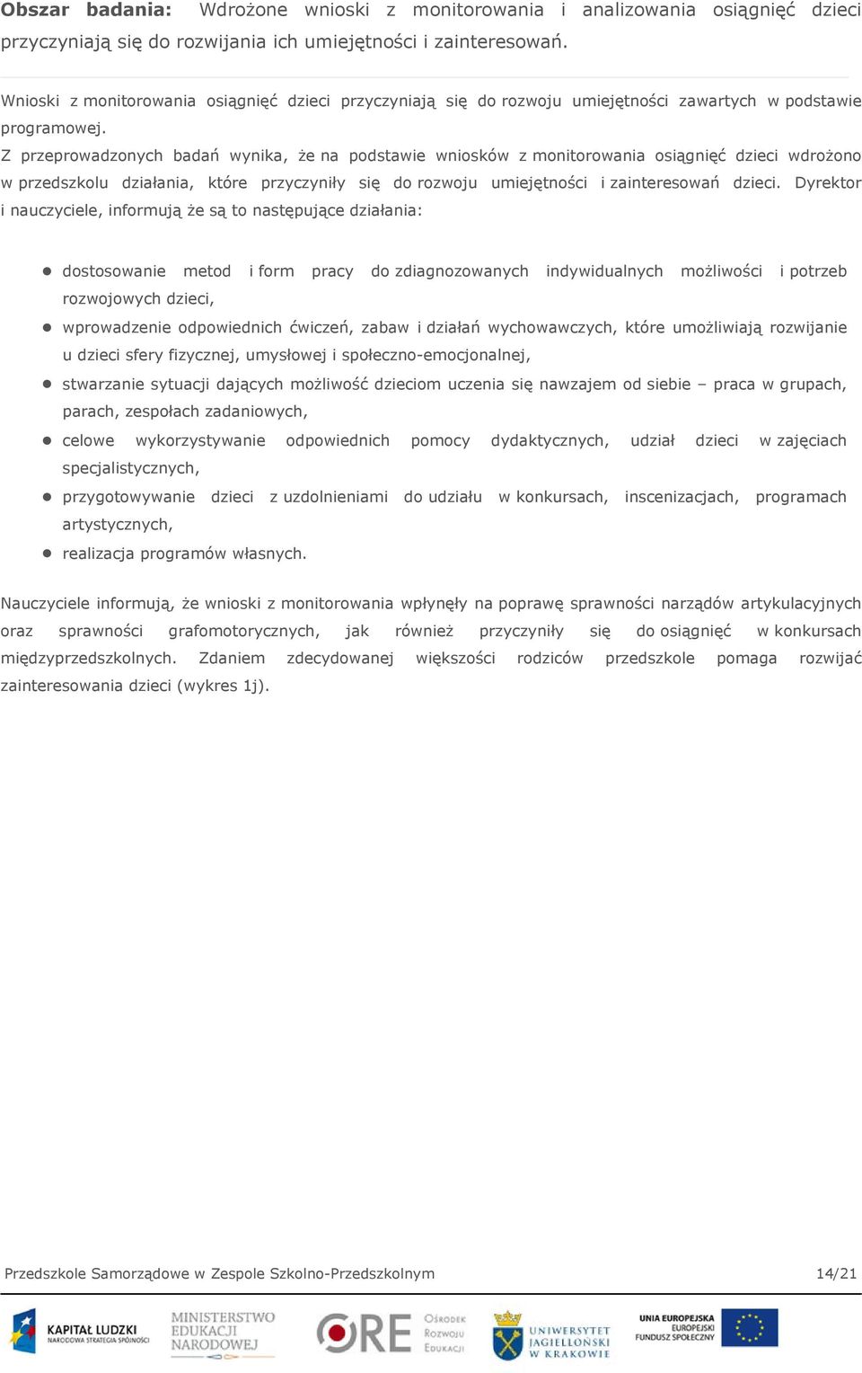 Z przeprowadzonych badań wynika, że na podstawie wniosków z monitorowania osiągnięć dzieci wdrożono w przedszkolu działania, które przyczyniły się do rozwoju umiejętności i zainteresowań dzieci.
