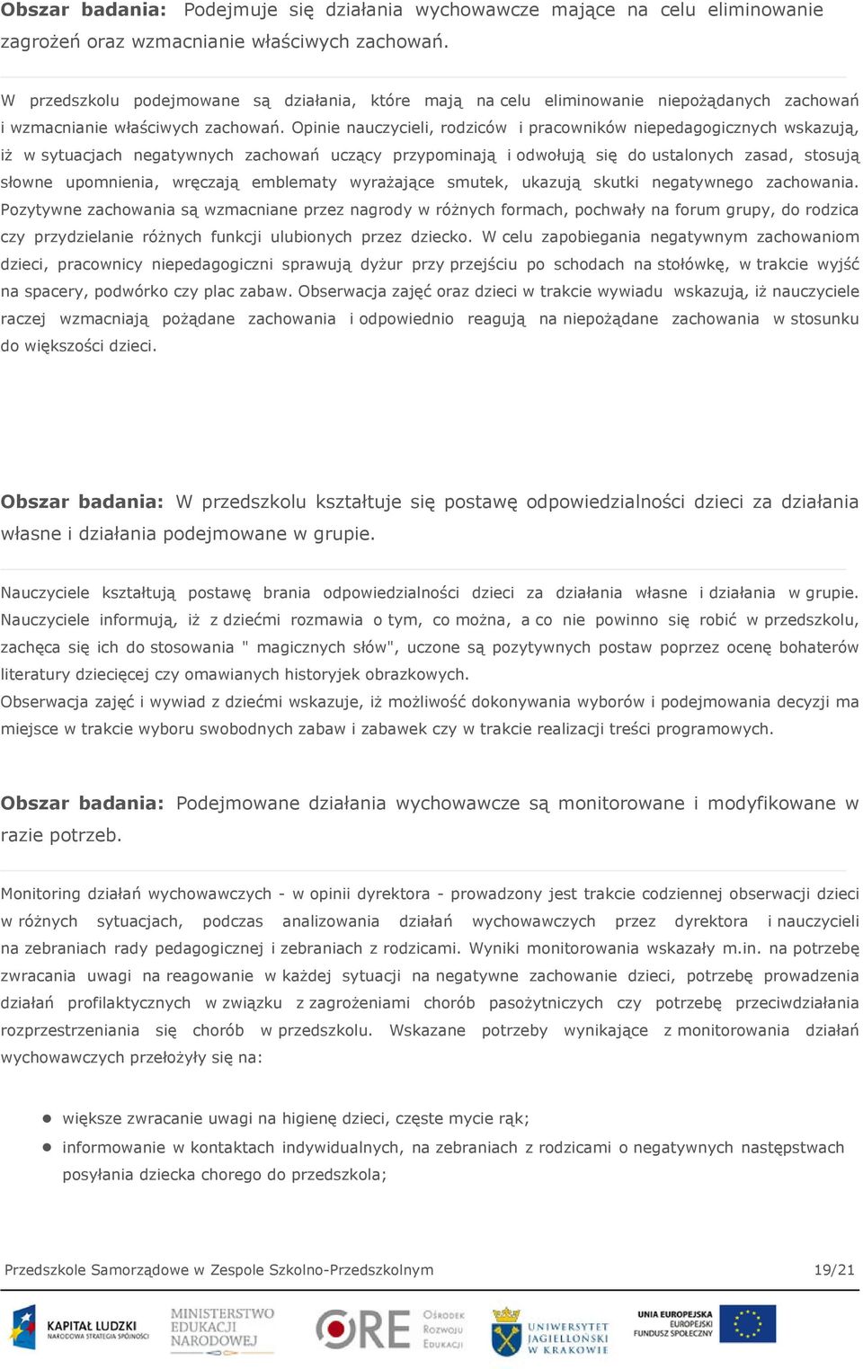 Opinie nauczycieli, rodziców i pracowników niepedagogicznych wskazują, iż w sytuacjach negatywnych zachowań uczący przypominają i odwołują się do ustalonych zasad, stosują słowne upomnienia, wręczają