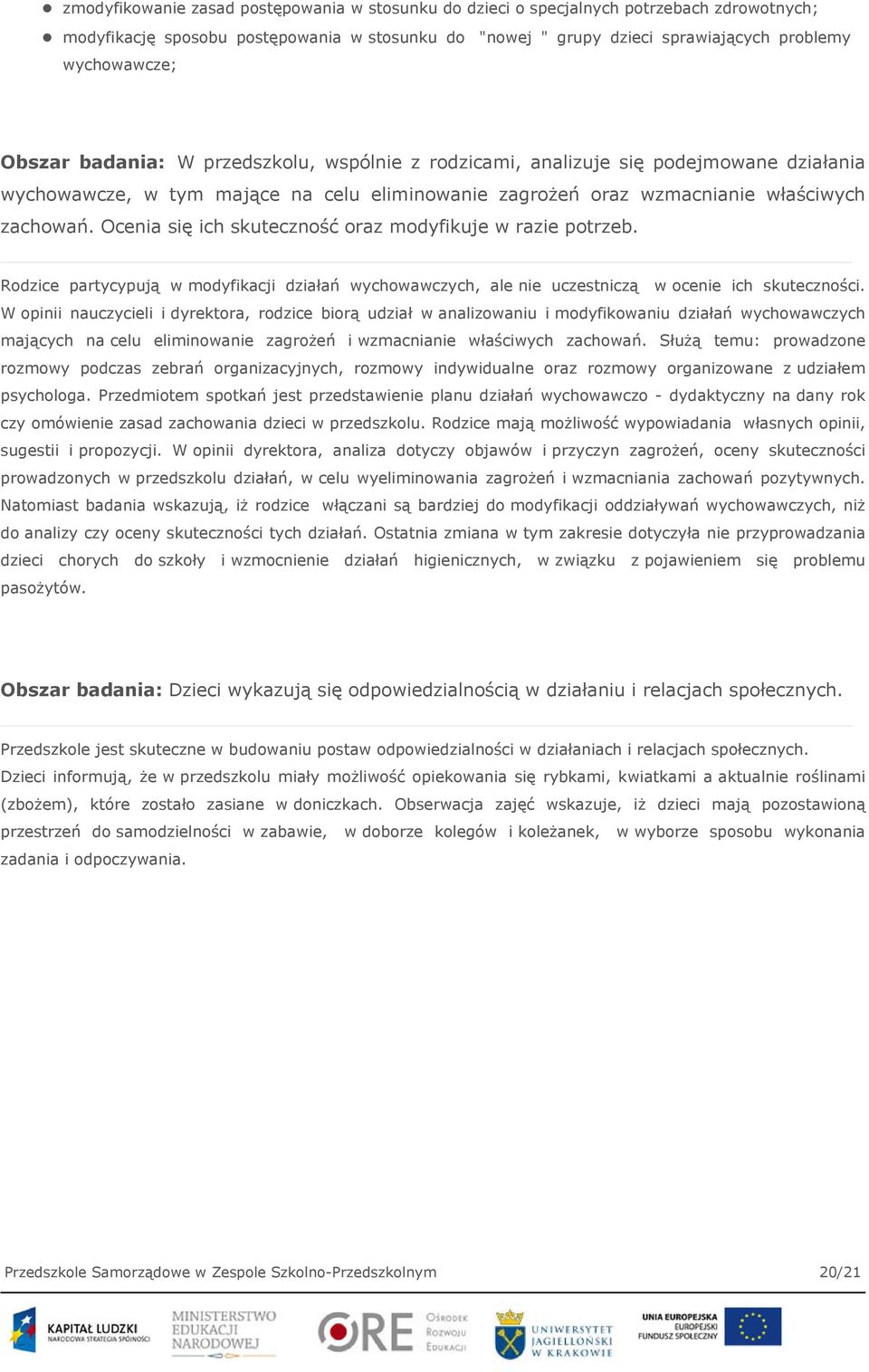 Ocenia się ich skuteczność oraz modyfikuje w razie potrzeb. Rodzice partycypują w modyfikacji działań wychowawczych, ale nie uczestniczą w ocenie ich skuteczności.