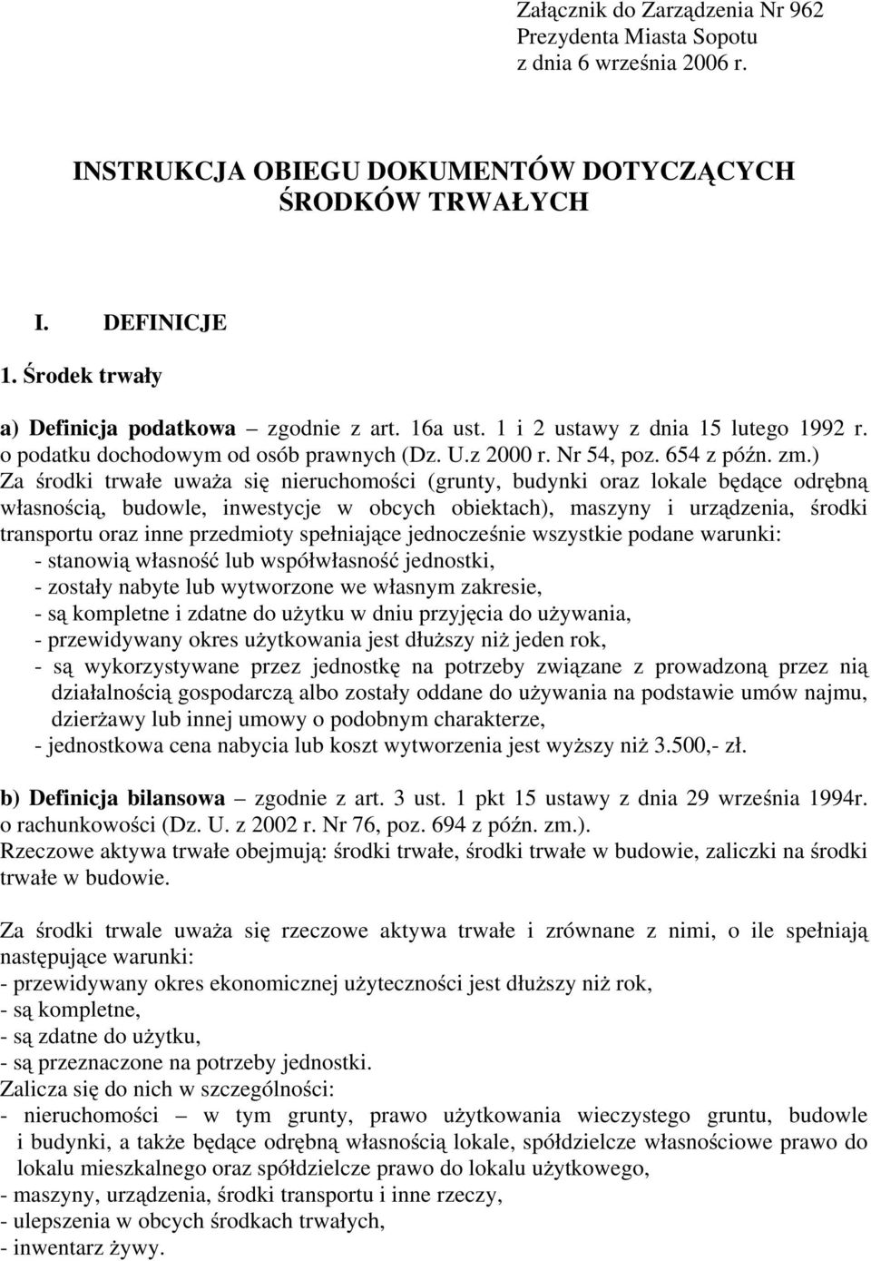 ) Za środki trwałe uwaŝa się nieruchomości (grunty, budynki oraz lokale będące odrębną własnością, budowle, inwestycje w obcych obiektach), maszyny i urządzenia, środki transportu oraz inne