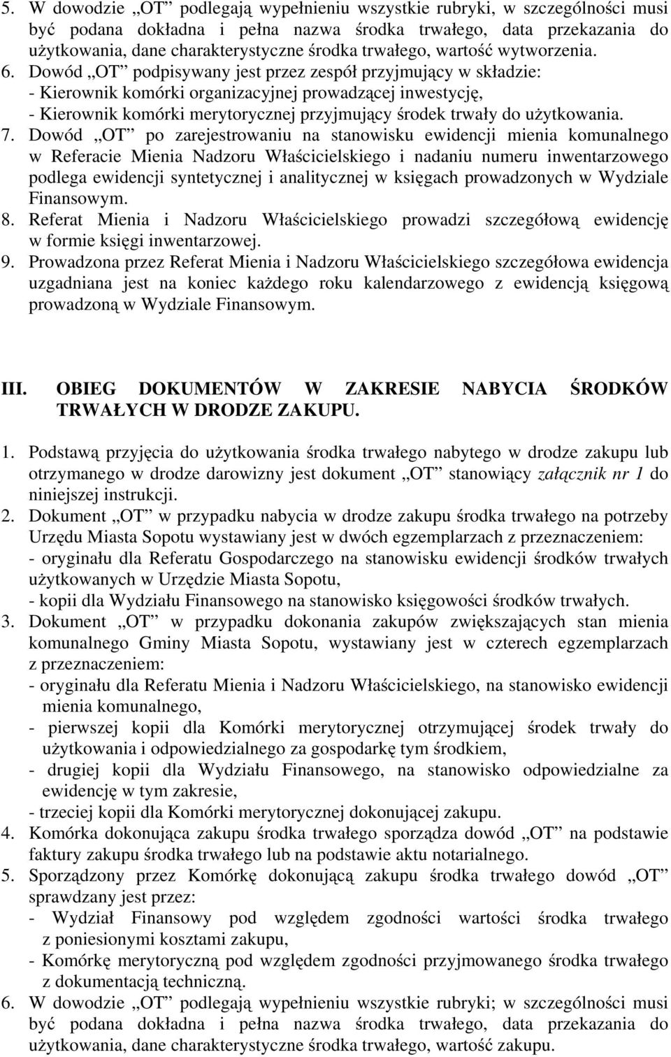 Dowód OT podpisywany jest przez zespół przyjmujący w składzie: - Kierownik komórki organizacyjnej prowadzącej inwestycję, - Kierownik komórki merytorycznej przyjmujący środek trwały do uŝytkowania. 7.