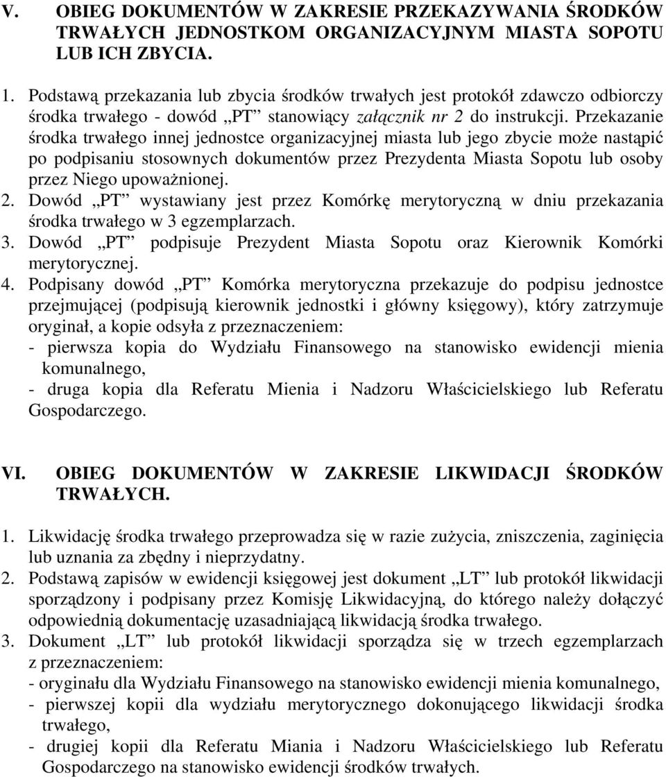 Przekazanie środka trwałego innej jednostce organizacyjnej miasta lub jego zbycie moŝe nastąpić po podpisaniu stosownych dokumentów przez Prezydenta Miasta Sopotu lub osoby przez Niego upowaŝnionej.