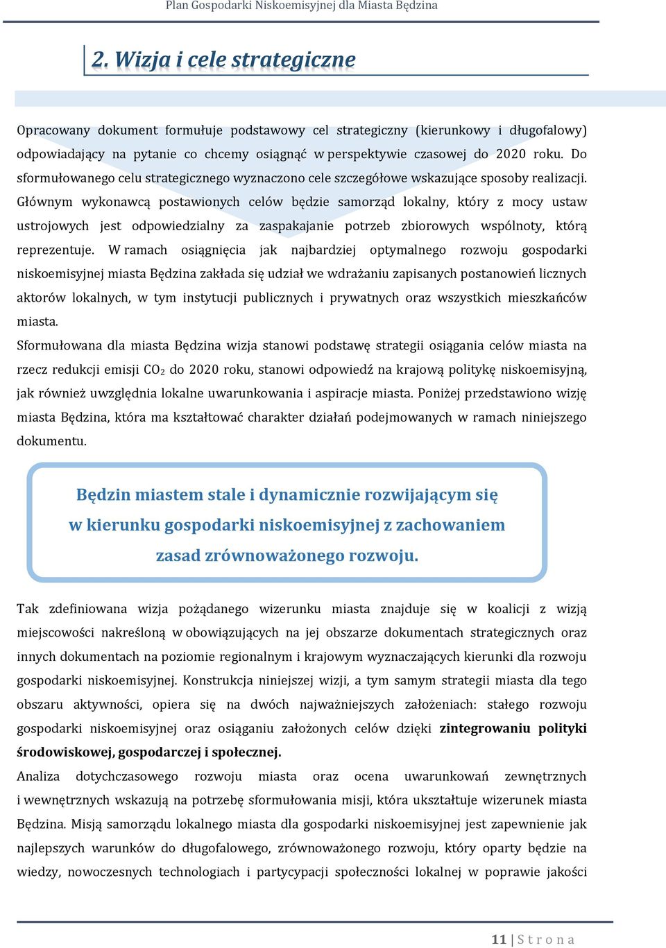 Głównym wykonawcą postawionych celów będzie samorząd lokalny, który z mocy ustaw ustrojowych jest odpowiedzialny za zaspakajanie potrzeb zbiorowych wspólnoty, którą reprezentuje.