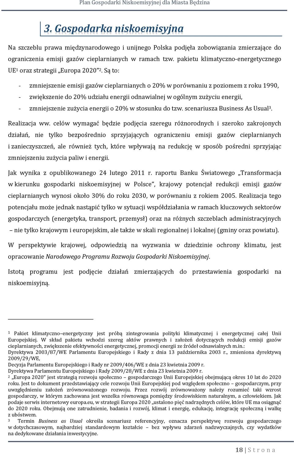 Są to: - zmniejszenie emisji gazów cieplarnianych o 20% w porównaniu z poziomem z roku 1990, - zwiększenie do 20% udziału energii odnawialnej w ogólnym zużyciu energii, - zmniejszenie zużycia energii