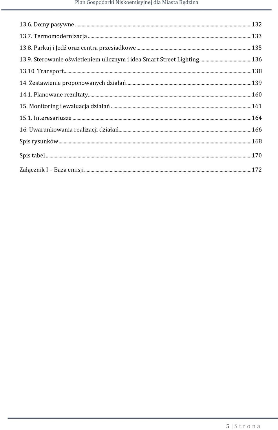 Zestawienie proponowanych działań...139 14.1. Planowane rezultaty...160 15. Monitoring i ewaluacja działań...161 15.1. Interesariusze.