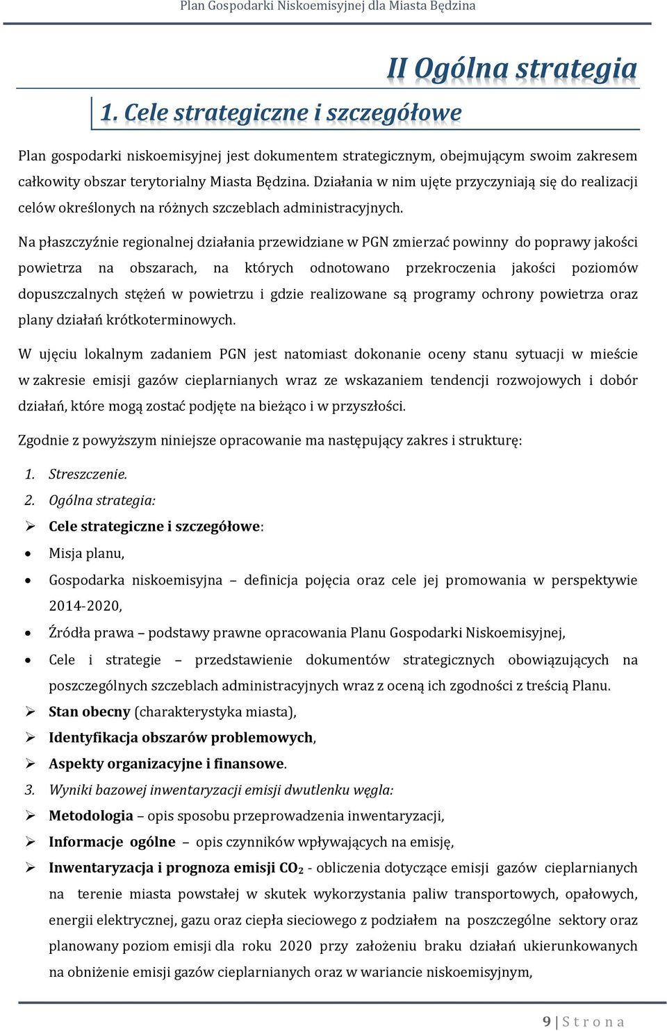 Na płaszczyźnie regionalnej działania przewidziane w PGN zmierzać powinny do poprawy jakości powietrza na obszarach, na których odnotowano przekroczenia jakości poziomów dopuszczalnych stężeń w