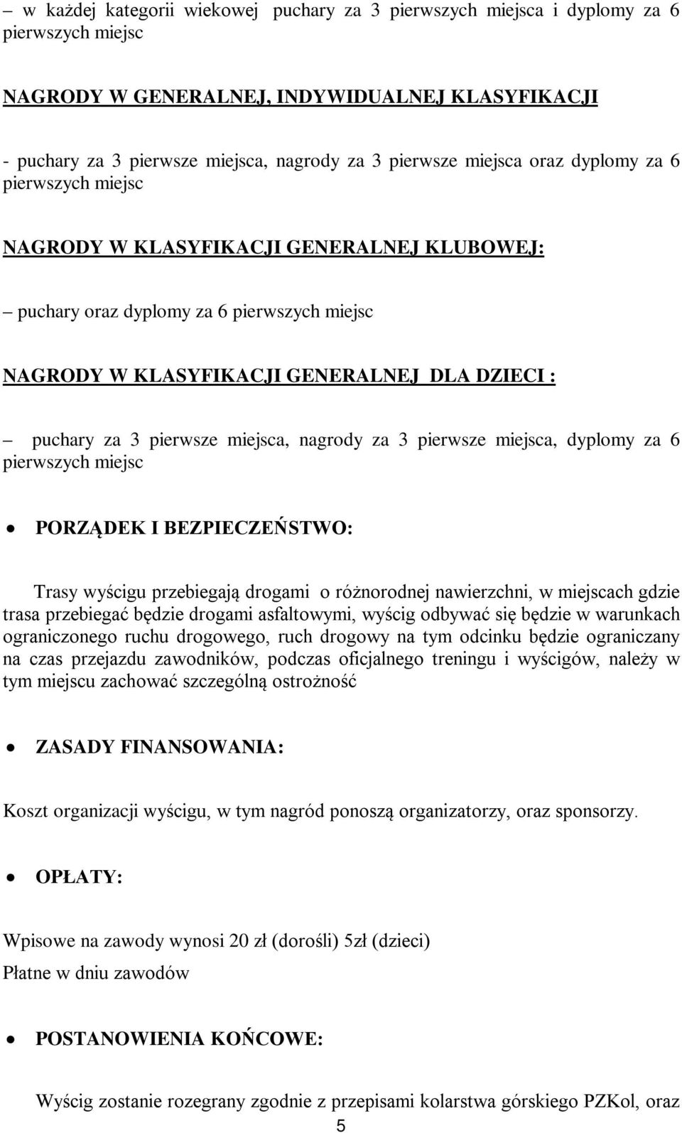 pierwsze miejsca, nagrody za 3 pierwsze miejsca, dyplomy za 6 pierwszych miejsc PORZĄDEK I BEZPIECZEŃSTWO: Trasy wyścigu przebiegają drogami o różnorodnej nawierzchni, w miejscach gdzie trasa