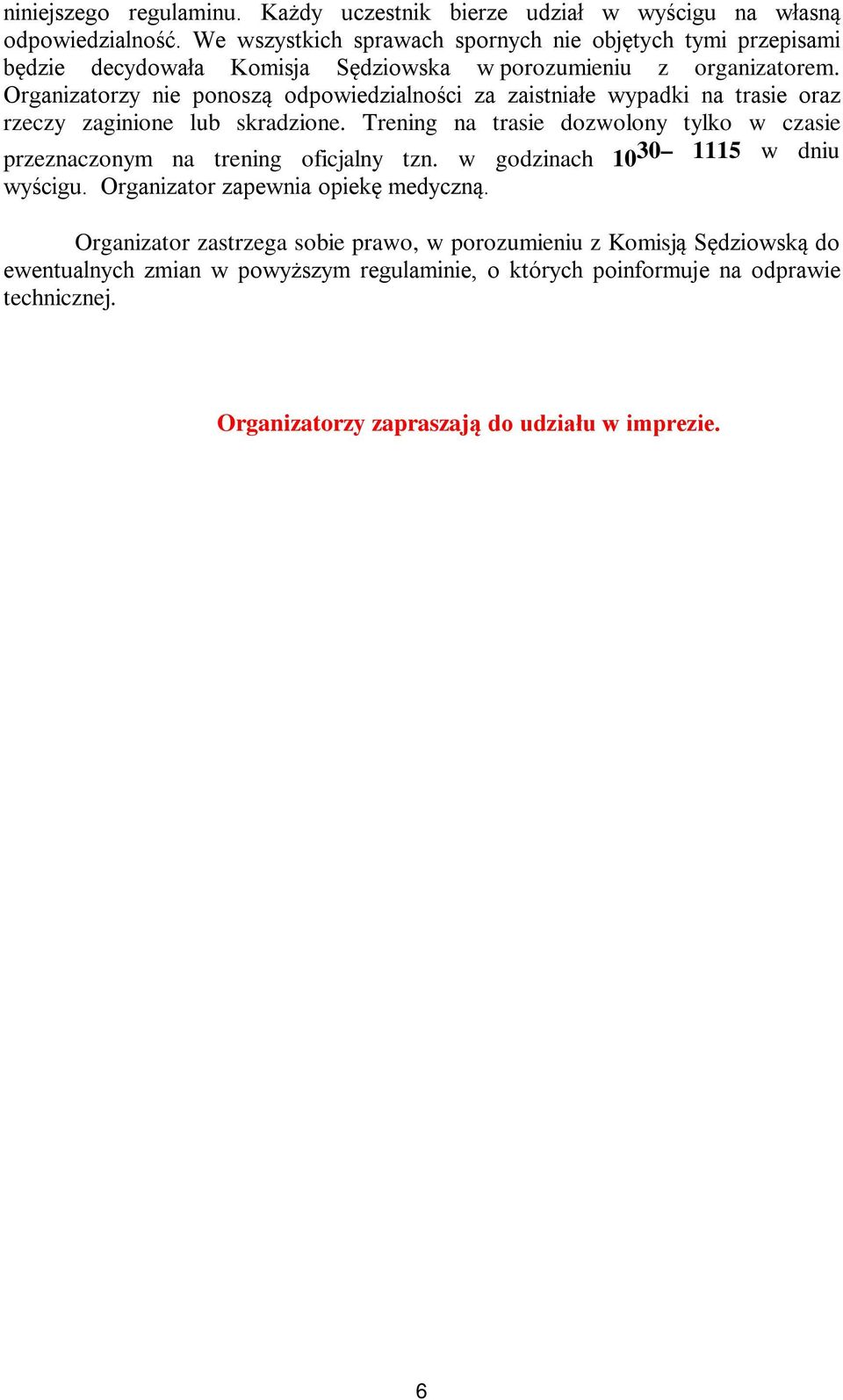 Organizatorzy nie ponoszą odpowiedzialności za zaistniałe wypadki na trasie oraz rzeczy zaginione lub skradzione.