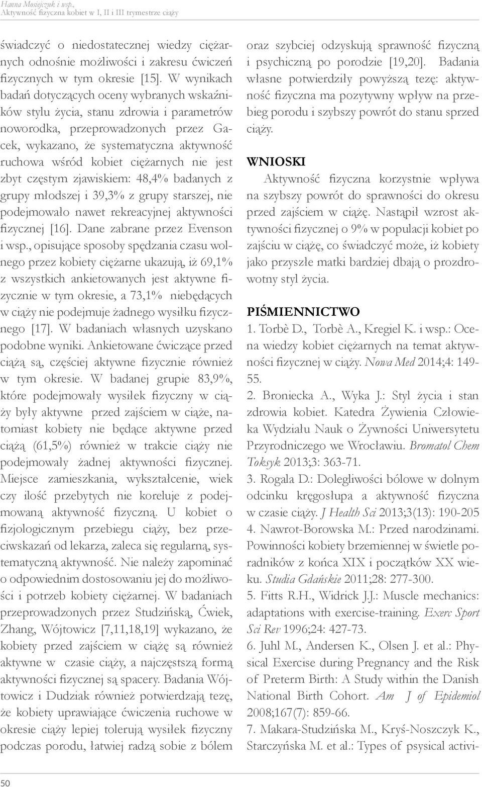 ciężarnych nie jest zbyt częstym zjawiskiem: 48,4% badanych z grupy młodszej i 39,3% z grupy starszej, nie podejmowało nawet rekreacyjnej aktywności fizycznej [16]. Dane zabrane przez Evenson i wsp.