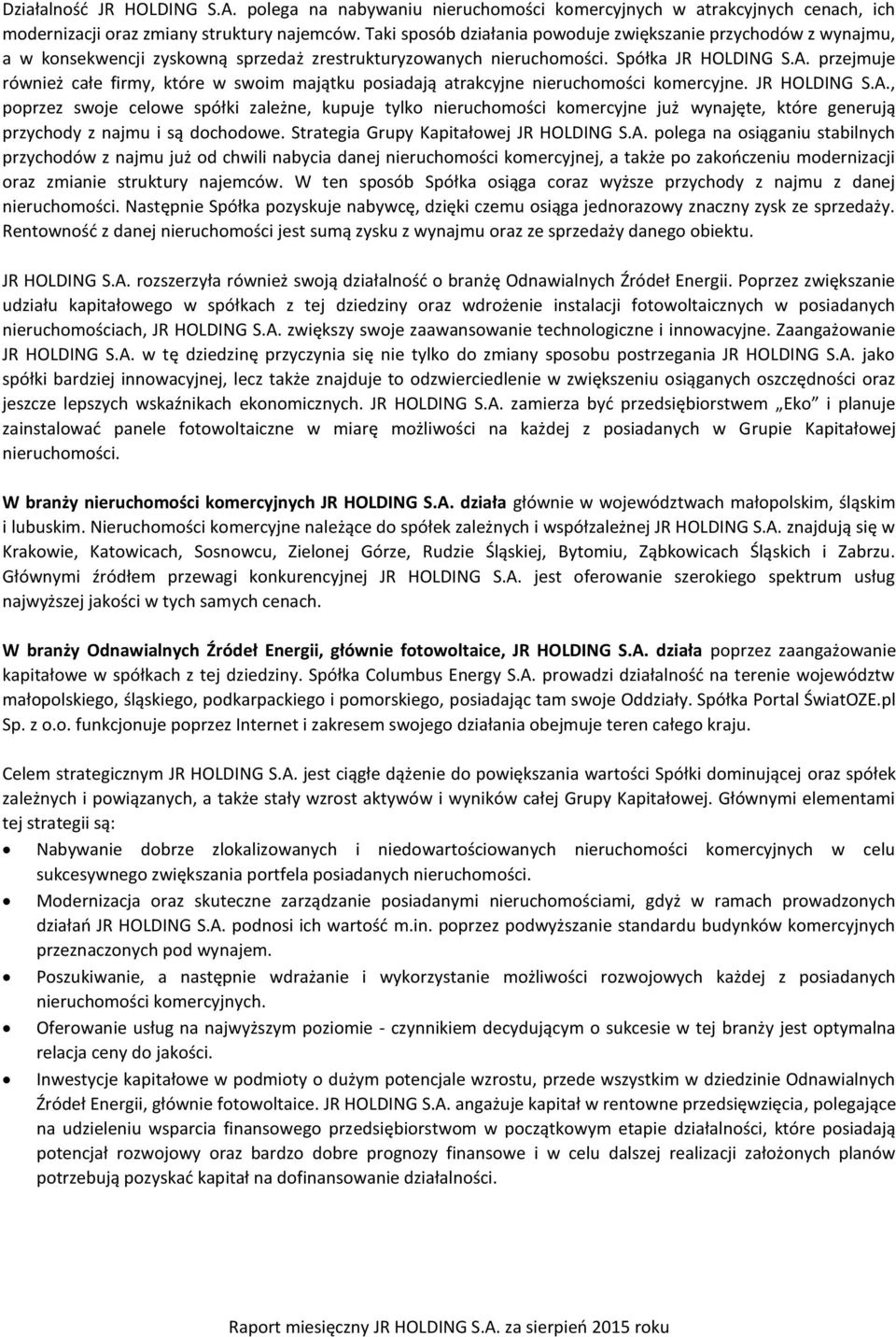 przejmuje również całe firmy, które w swoim majątku posiadają atrakcyjne nieruchomości komercyjne. JR HOLDING S.A.